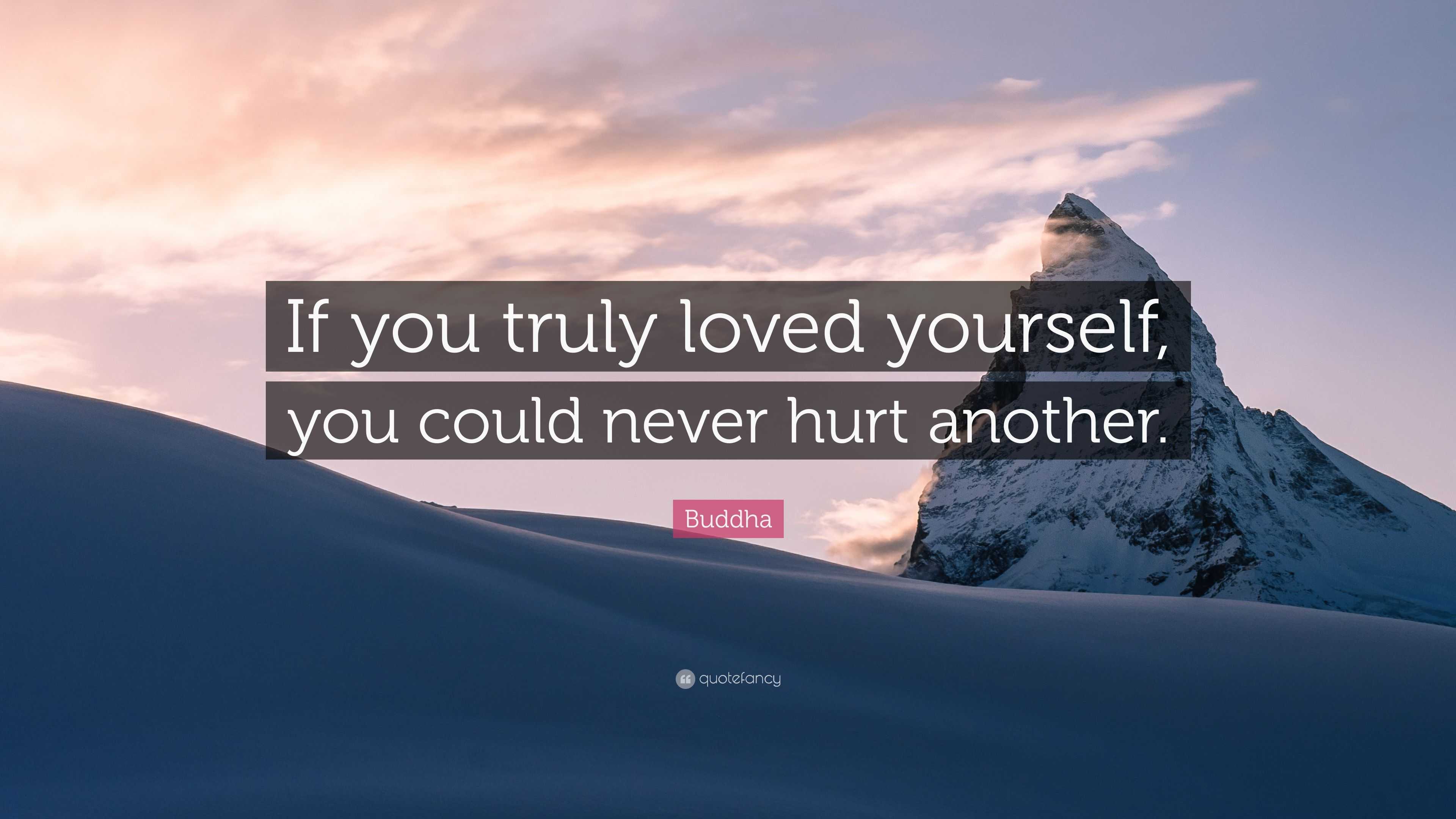 Buddha Quote: “If you truly loved yourself, you could never hurt another.”