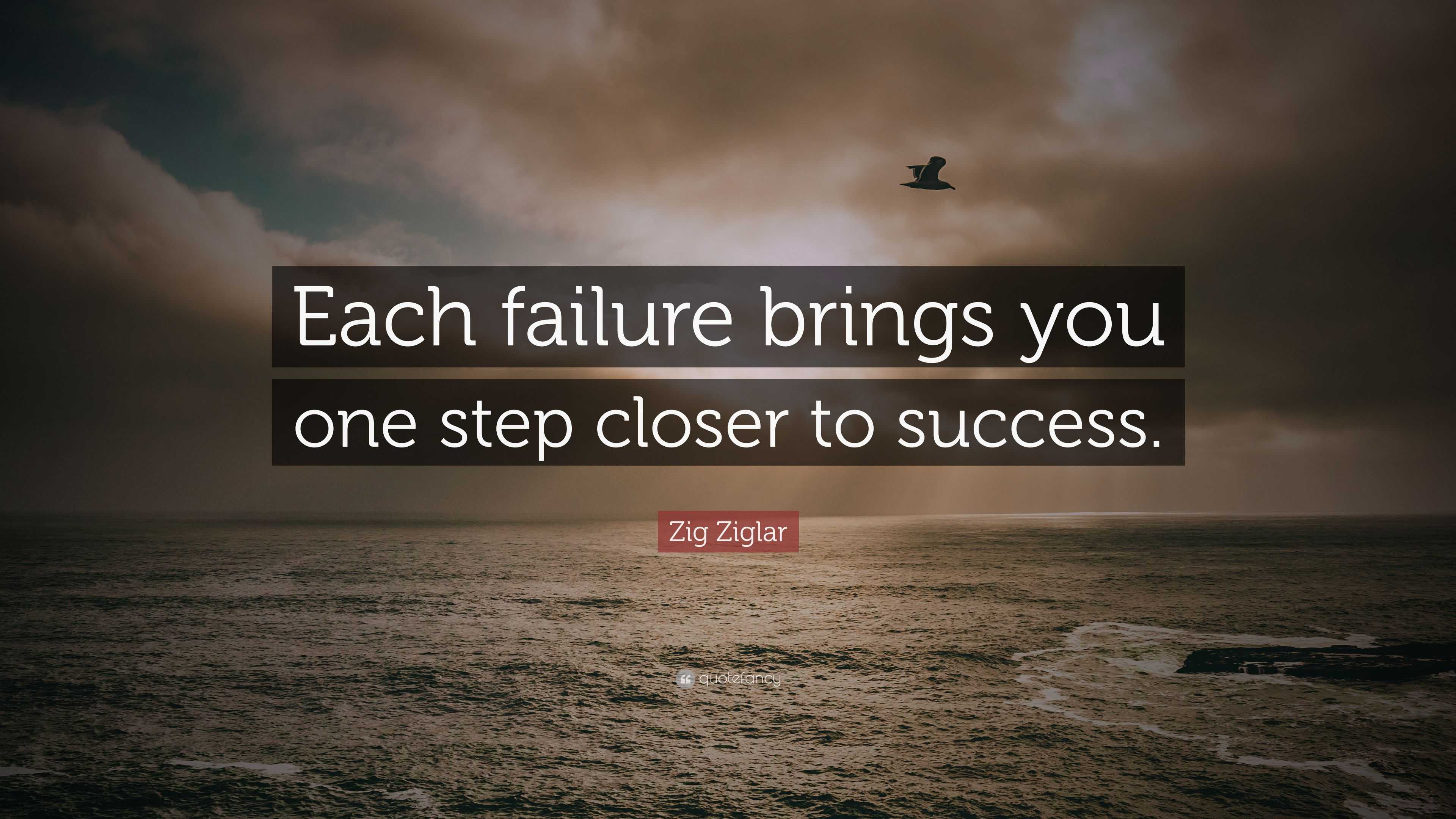 Zig Ziglar Quote: “Each failure brings you one step closer to success.”