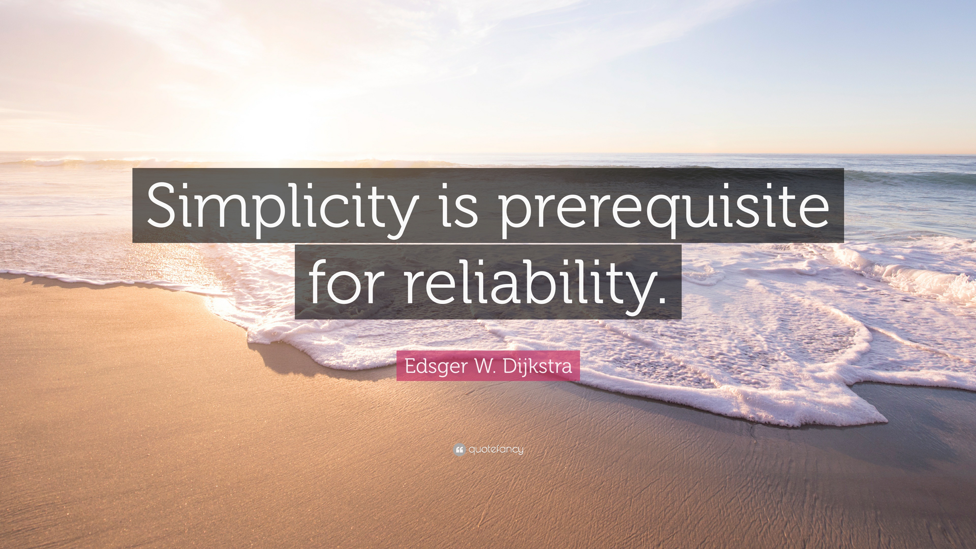 Edsger W. Dijkstra Quote: “Simplicity is prerequisite for reliability.”