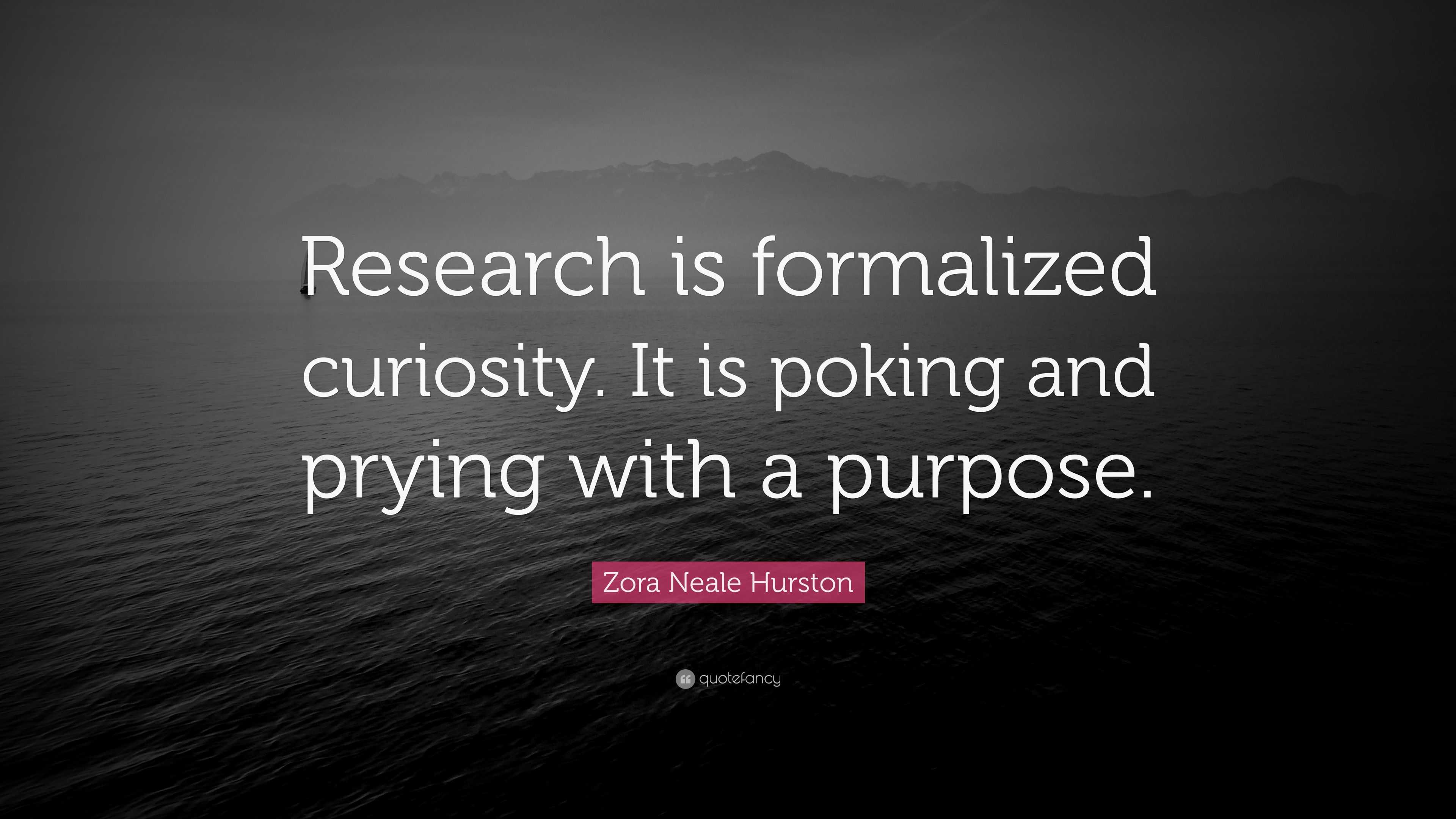 Zora Neale Hurston Quote: “Research is formalized curiosity. It is