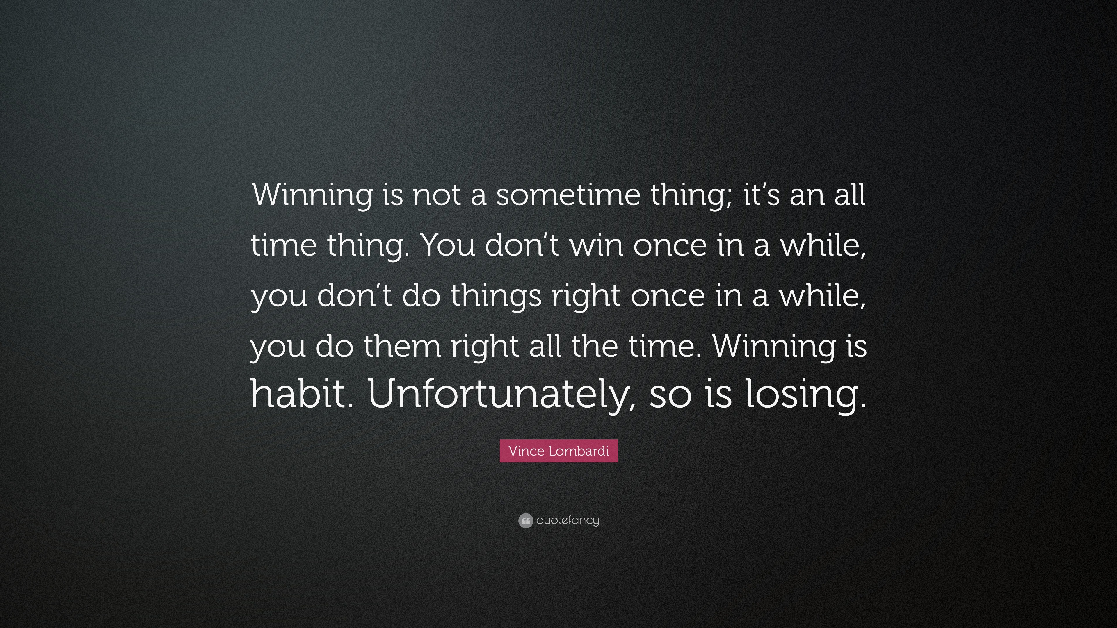 Vince Lombardi Quote: “Winning is not a sometime thing; it’s an all