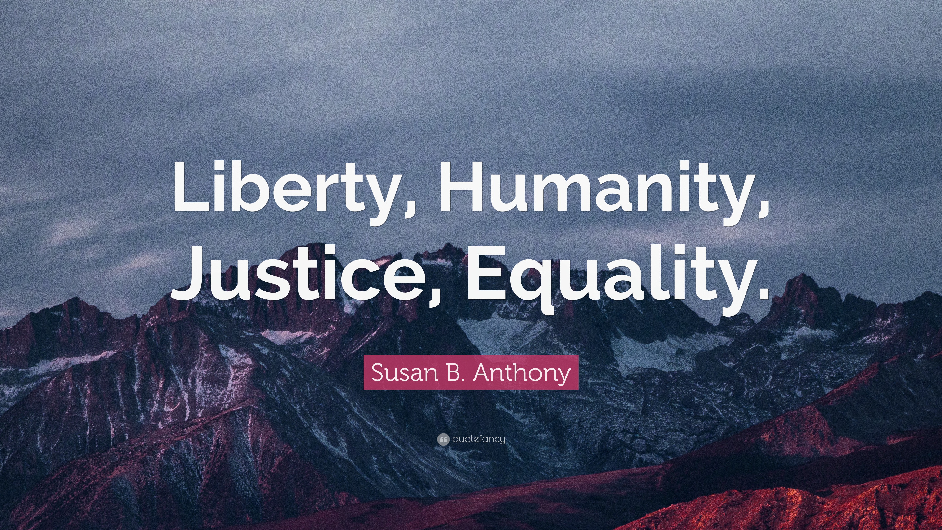 Susan B. Anthony Quote: “Liberty, Humanity, Justice, Equality.”