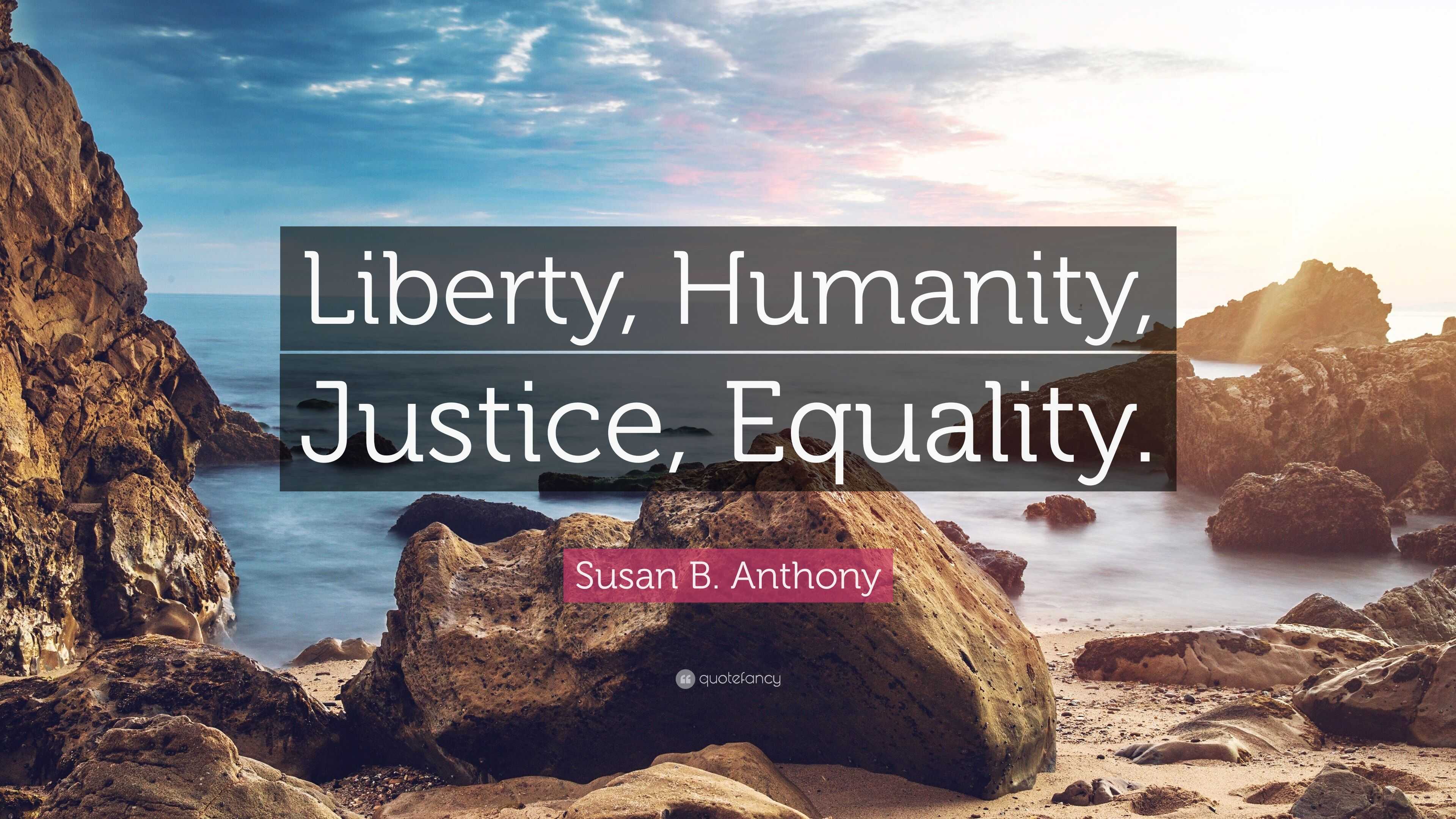 Susan B. Anthony Quote: “Liberty, Humanity, Justice, Equality.”