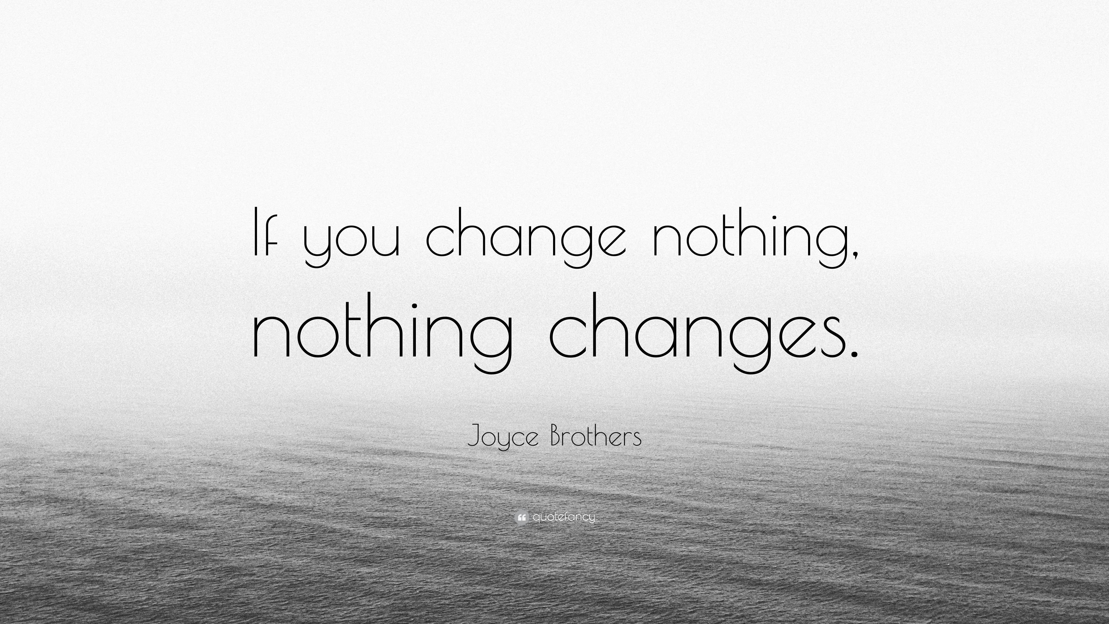 Joyce Brothers Quote: “If you change nothing, nothing changes.” (12