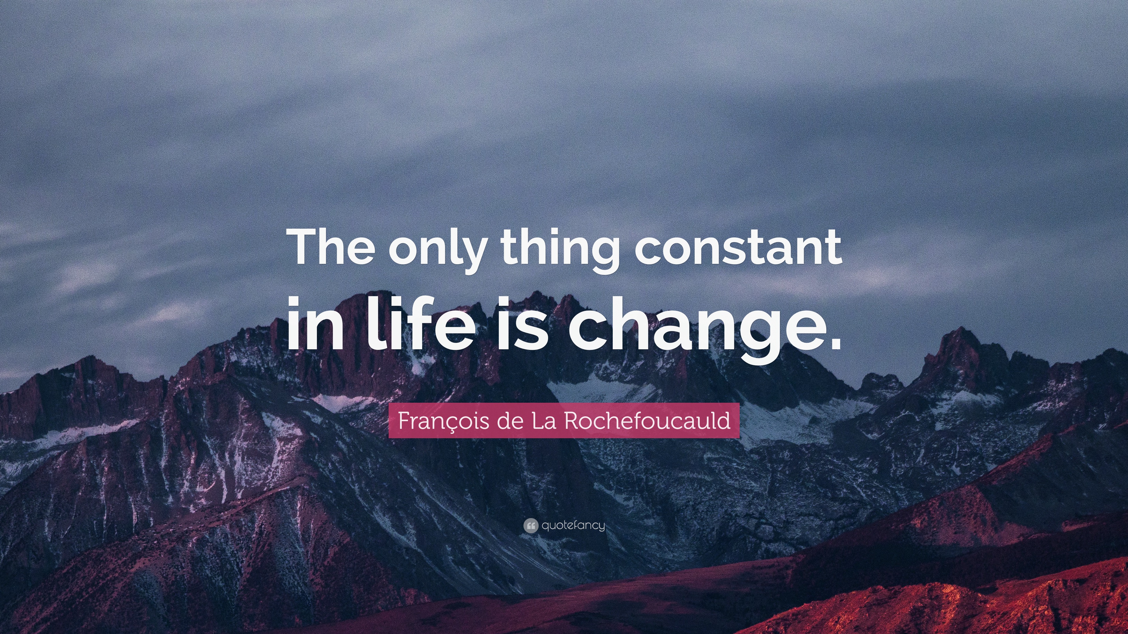 François de La Rochefoucauld Quote: “The only thing constant in life is ...