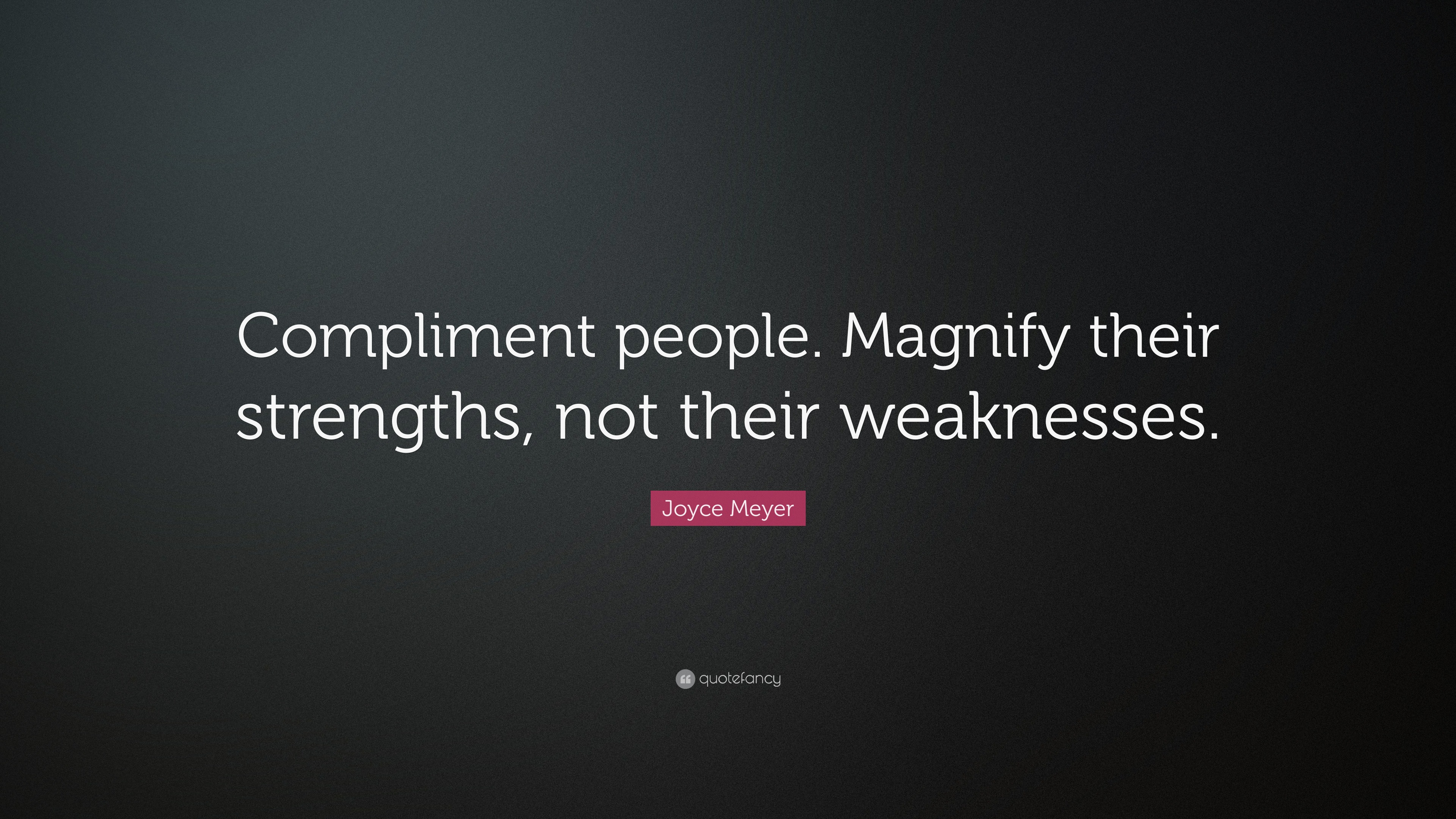 Joyce Meyer Quote “compliment People Magnify Their Strengths Not Their Weaknesses” 