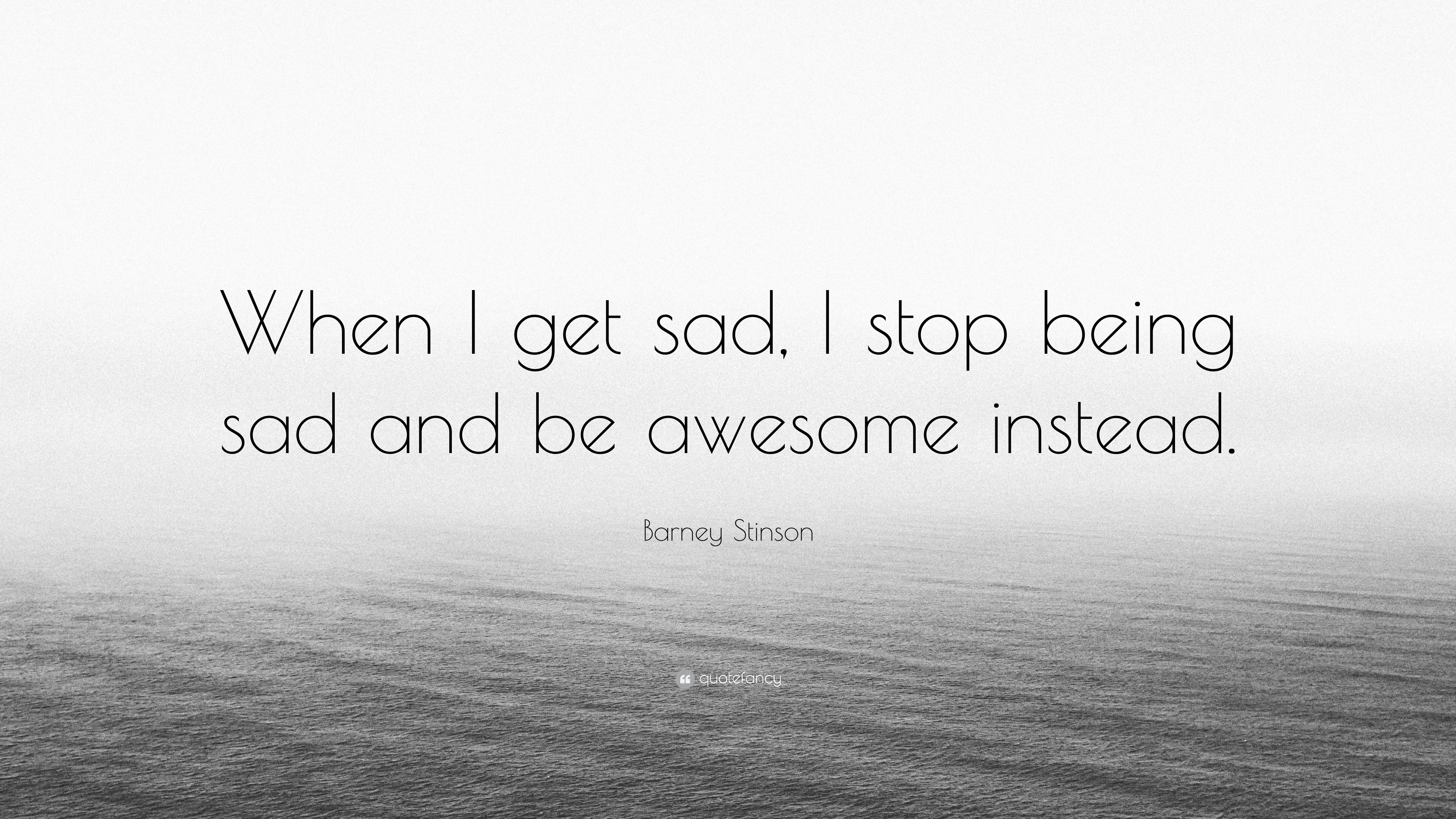If sad, be awesome
