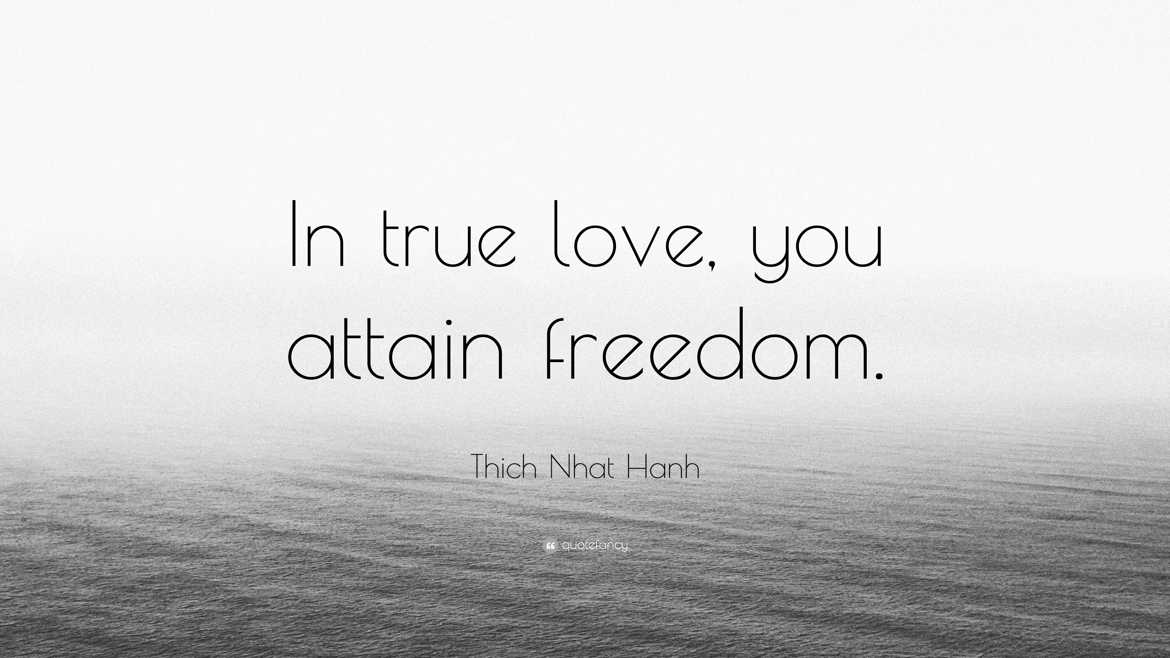 Thich Nhat Hanh Quote “In true love you attain freedom ”