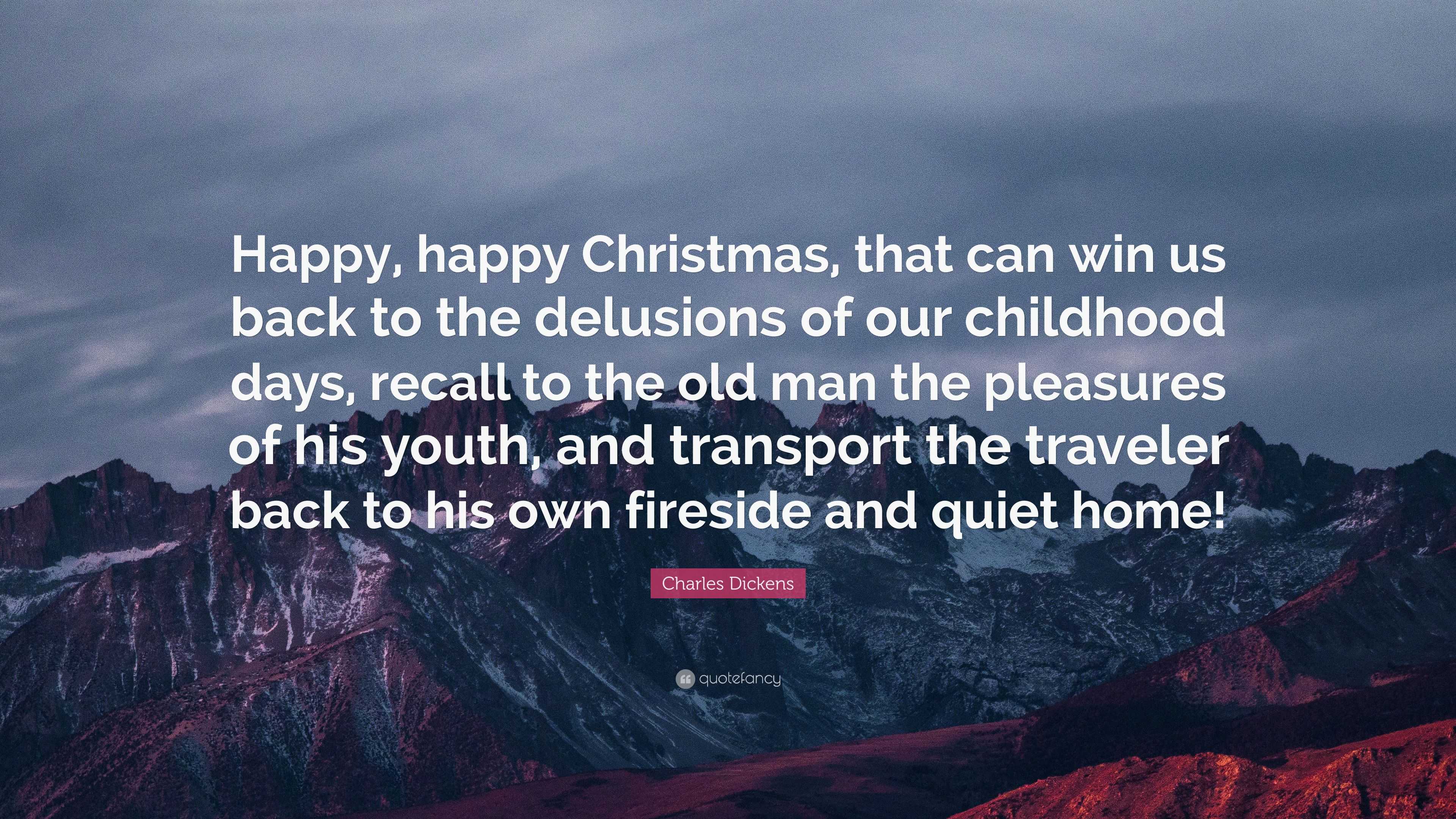 Charles Dickens Quote “Happy happy Christmas that can win us back to