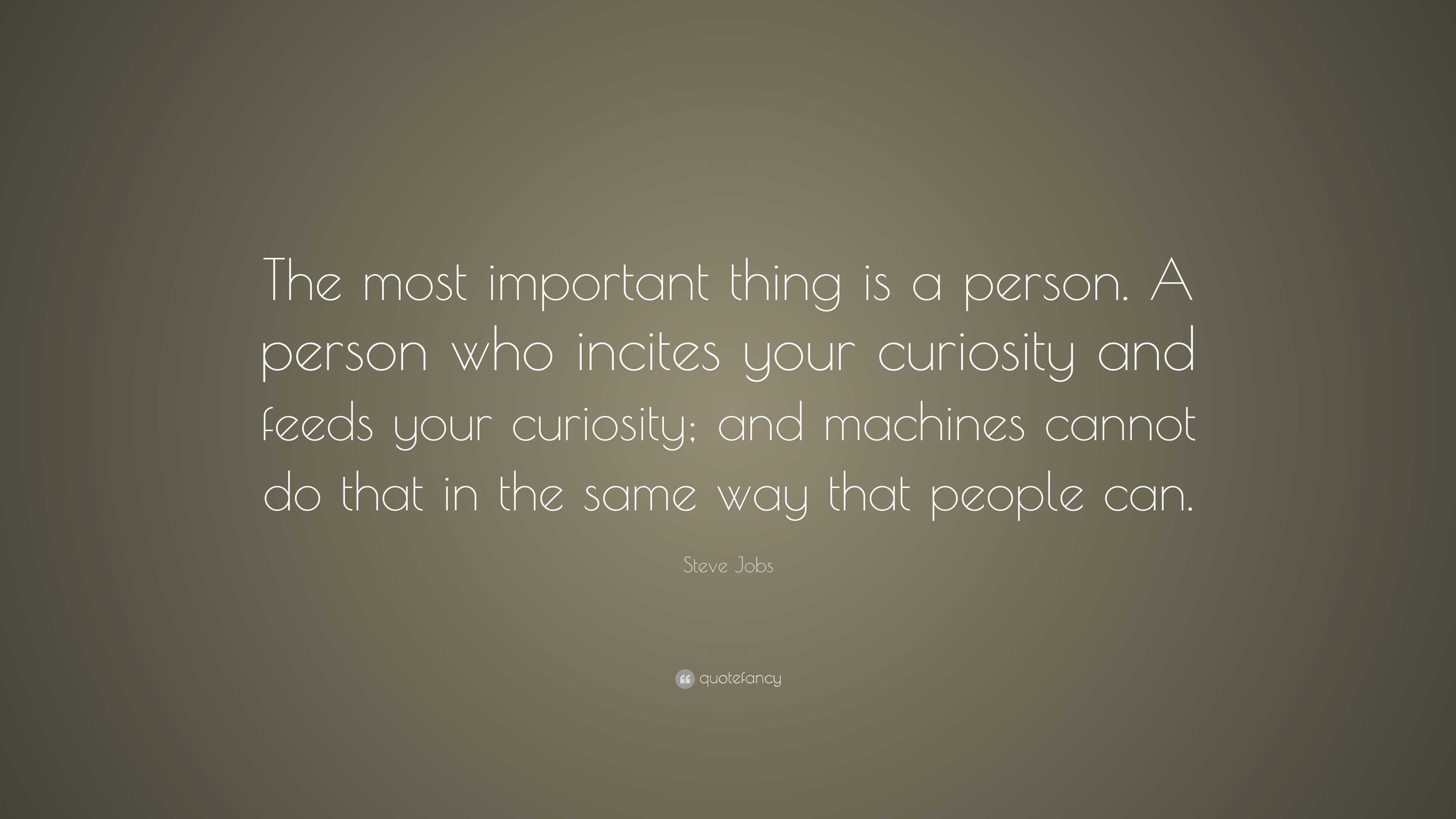 Steve Jobs Quote: “The most important thing is a person. A person who ...