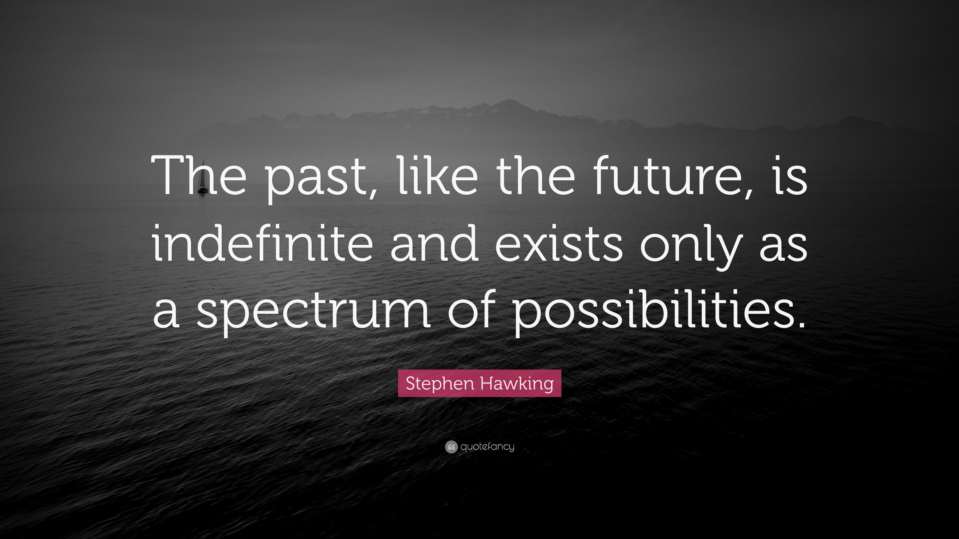 Stephen Hawking Quote: “The past, like the future, is indefinite and ...