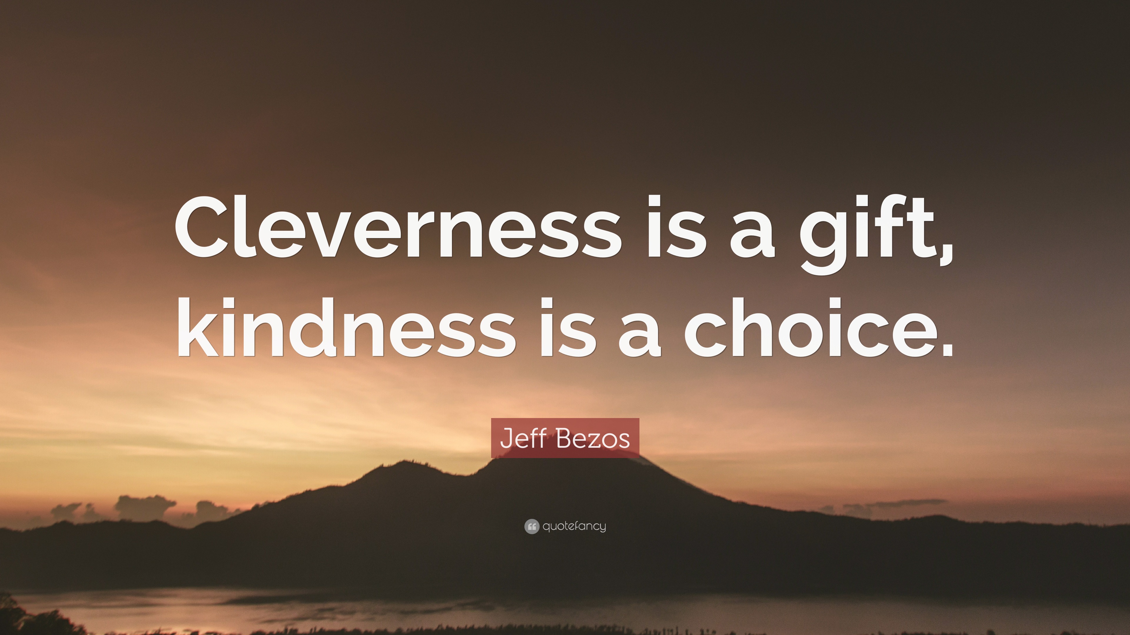 Jeff Bezos Quote: “Cleverness is a gift, kindness is a choice.” (12