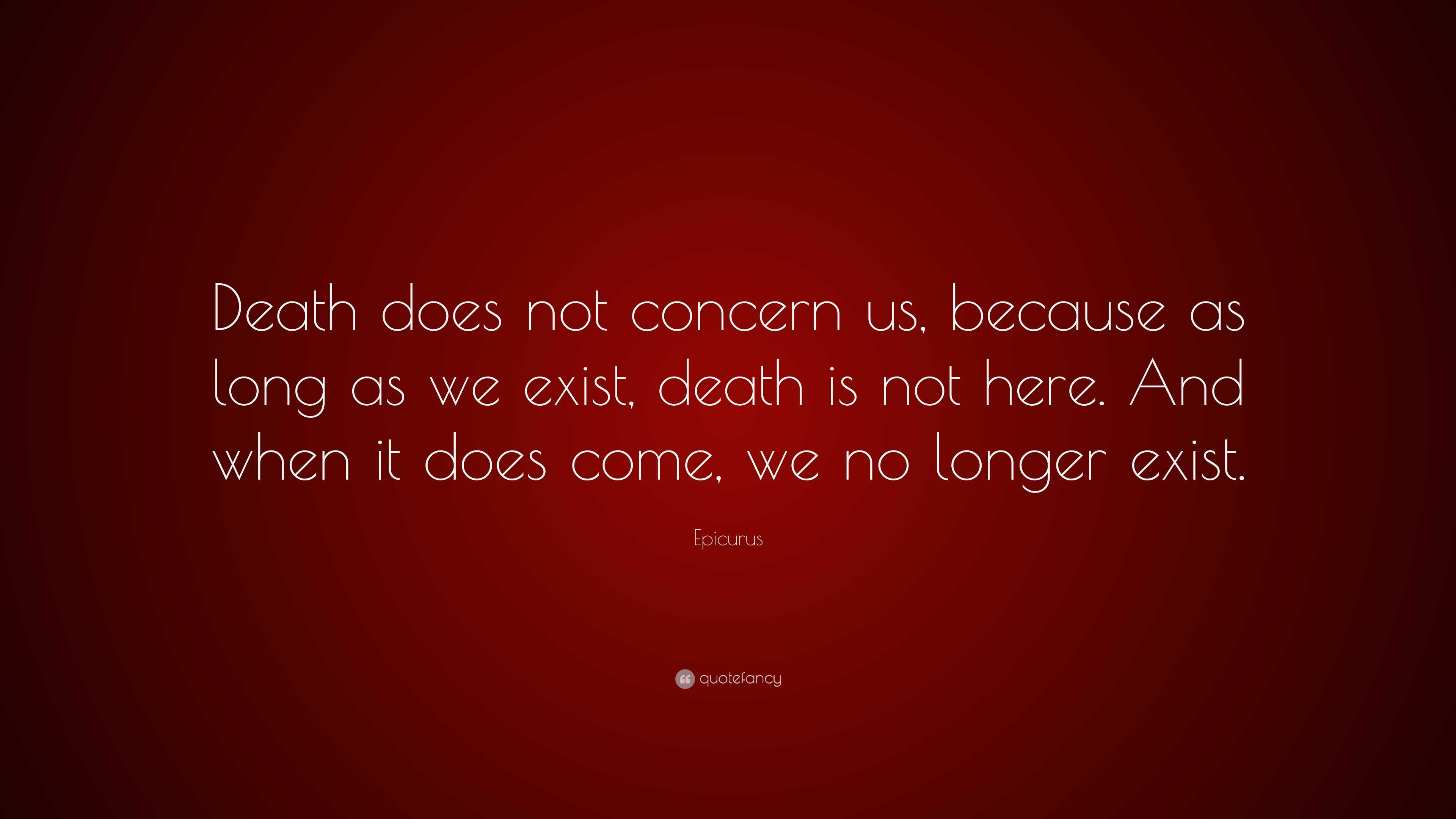 Epicurus Quote: “Death does not concern us, because as long as we exist ...