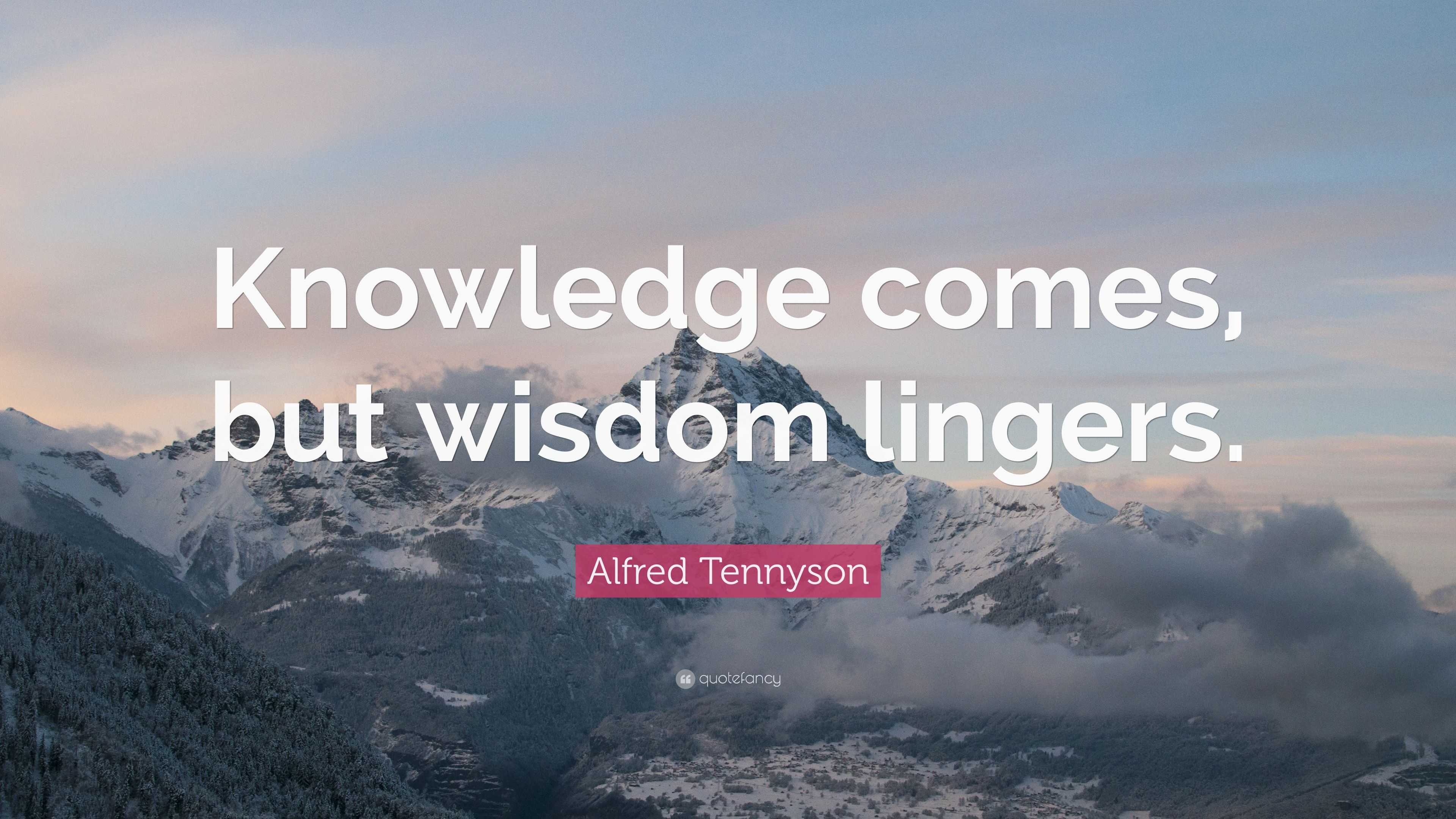 Alfred Tennyson Quote: “Knowledge comes, but wisdom lingers.”