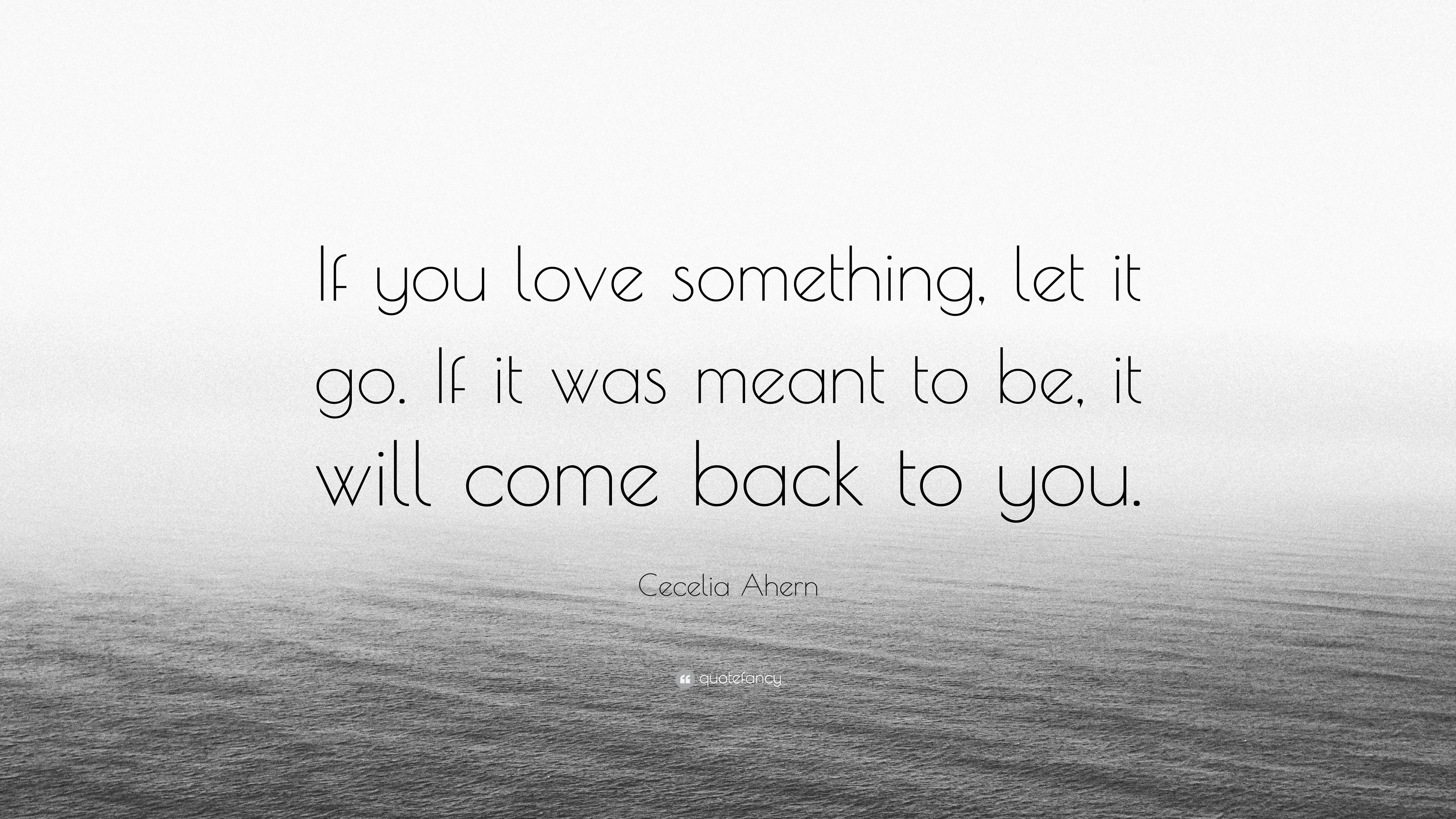 Cecelia Ahern Quote: “If you love something, let it go. If it was meant ...