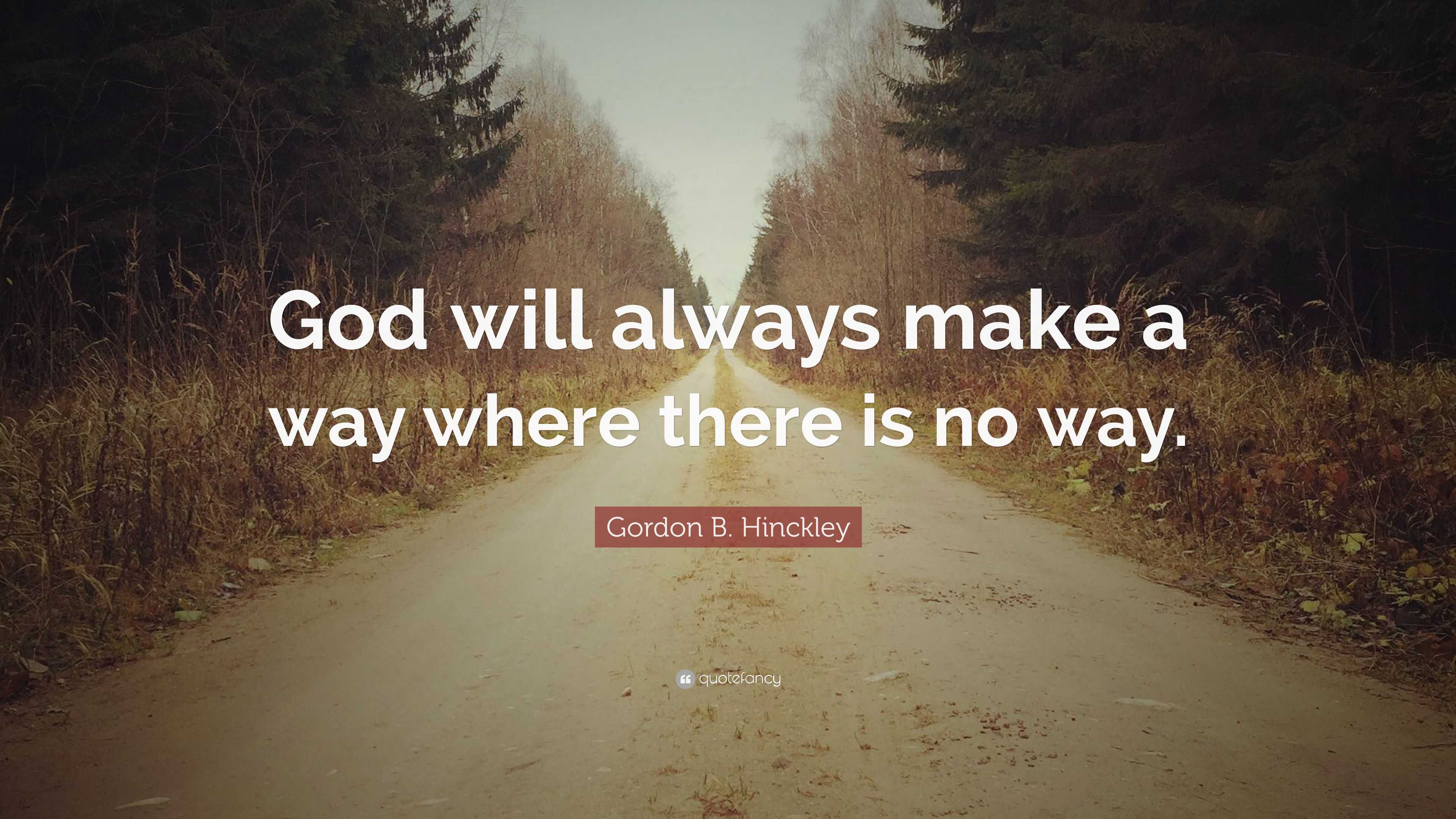 Gordon B. Hinckley Quote: “God will always make a way where there is no ...