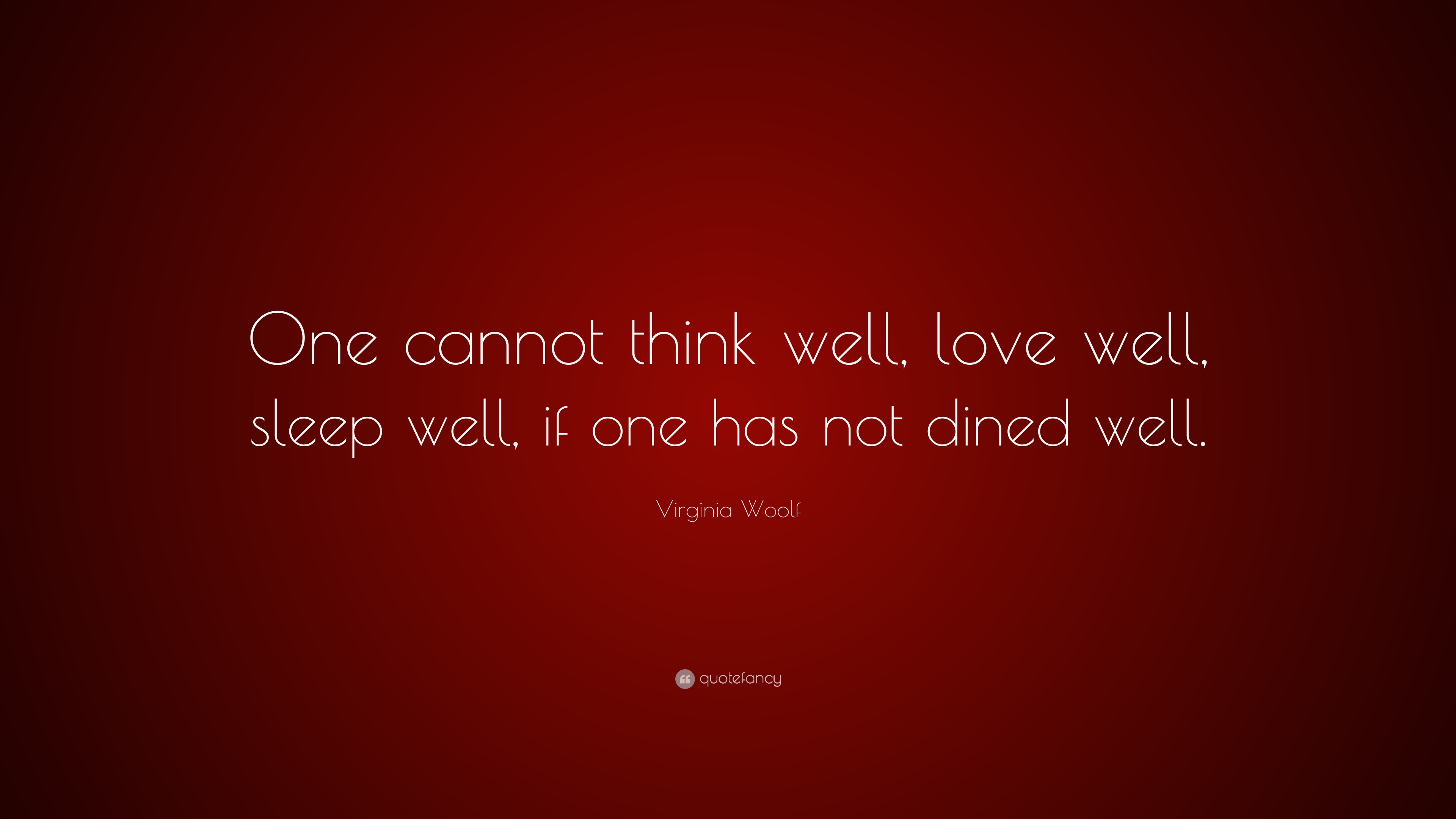 Virginia Woolf Quote One Cannot Think Well Love Well Sleep Well If One Has Not Dined
