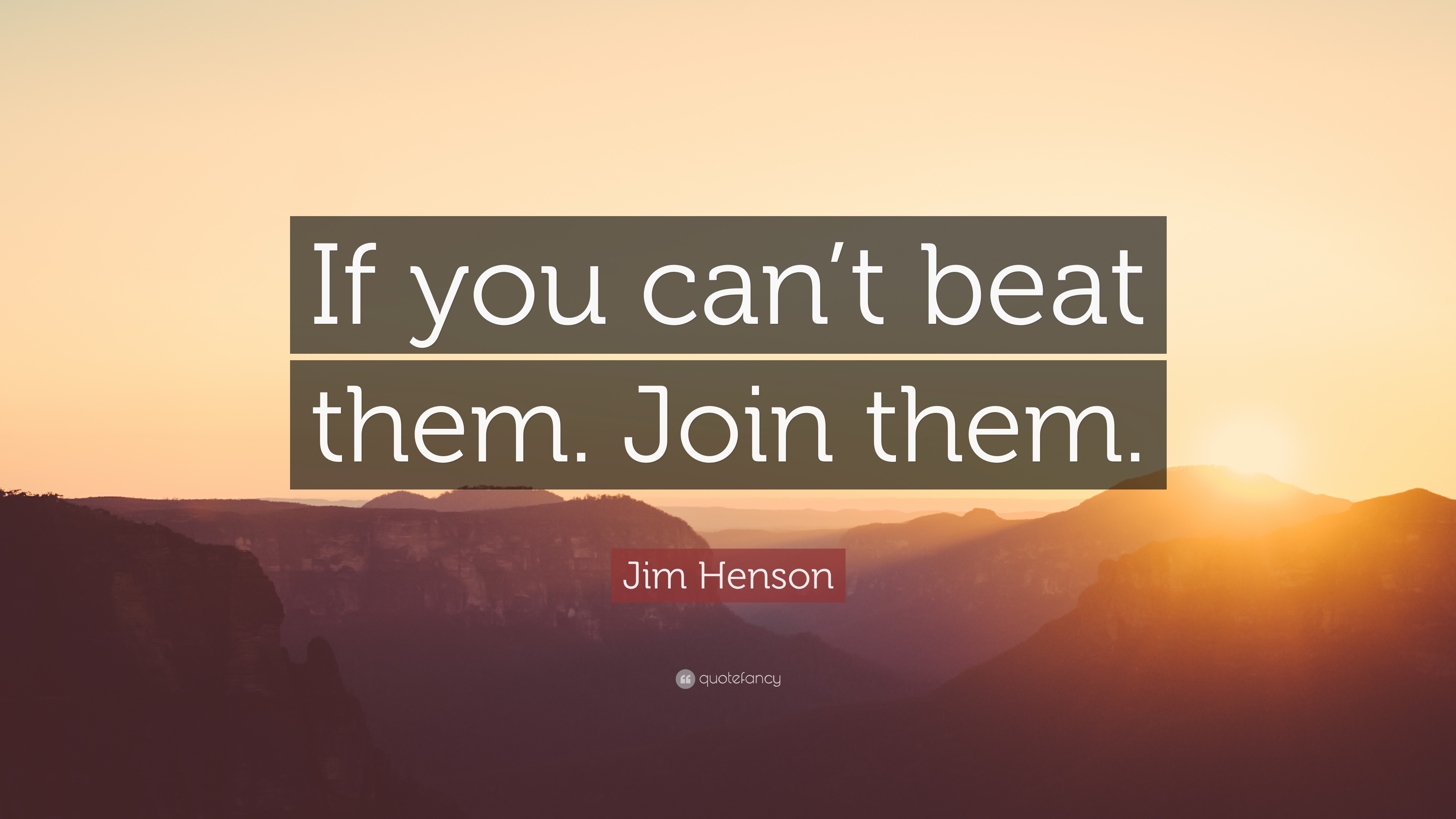 Jim Henson Quote: “If you can’t beat them. Join them.” (11 wallpapers