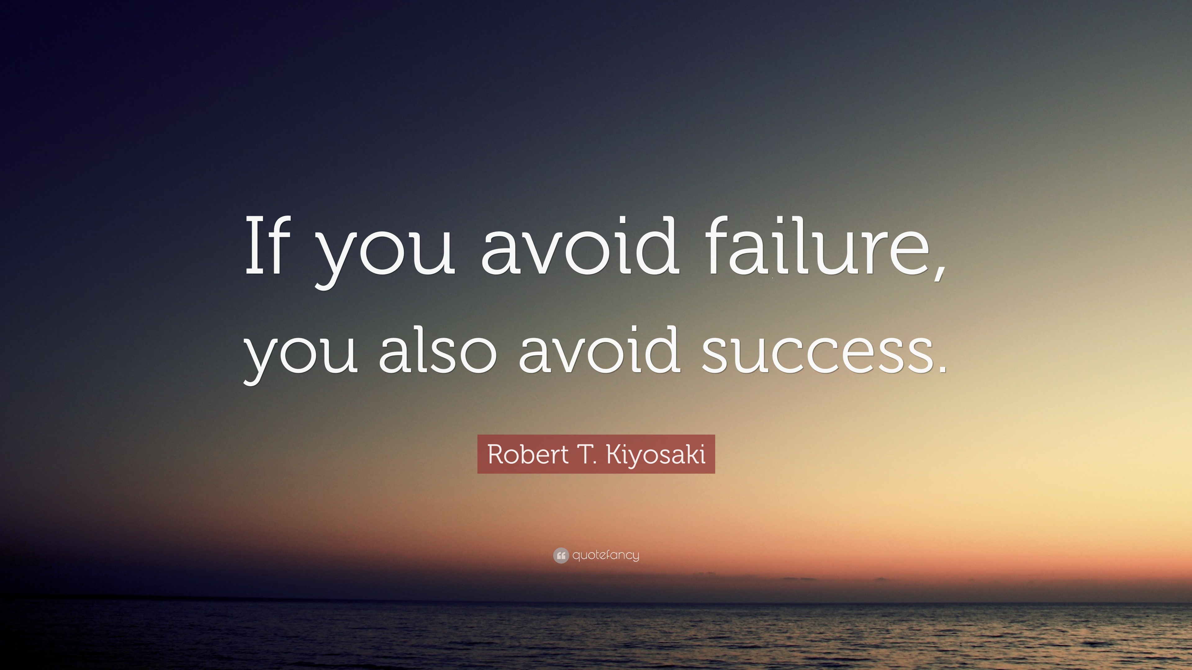 Robert T. Kiyosaki Quote: “If you avoid failure, you also avoid success.”