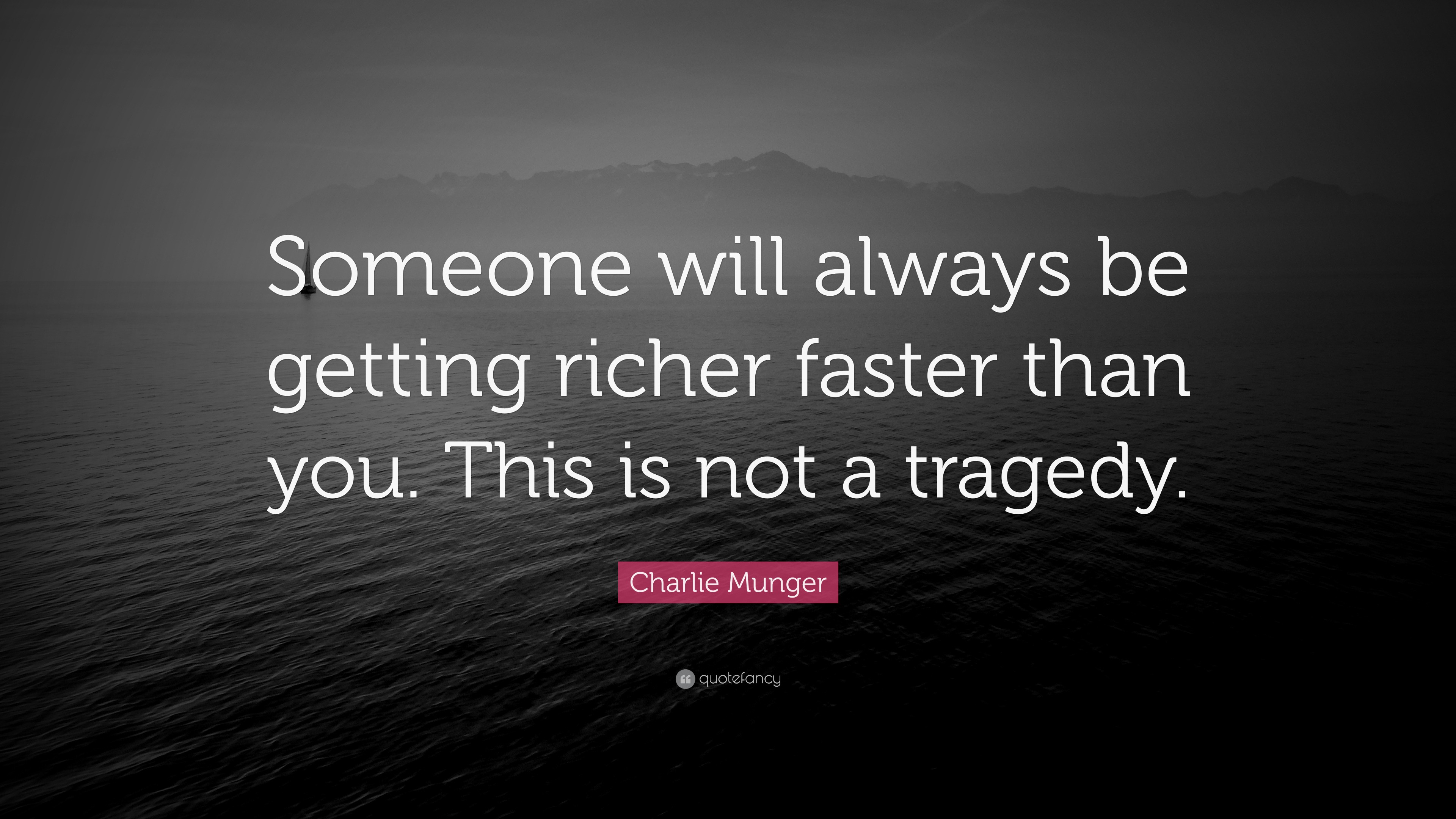 Charlie Munger Quote: “Someone will always be getting richer faster ...