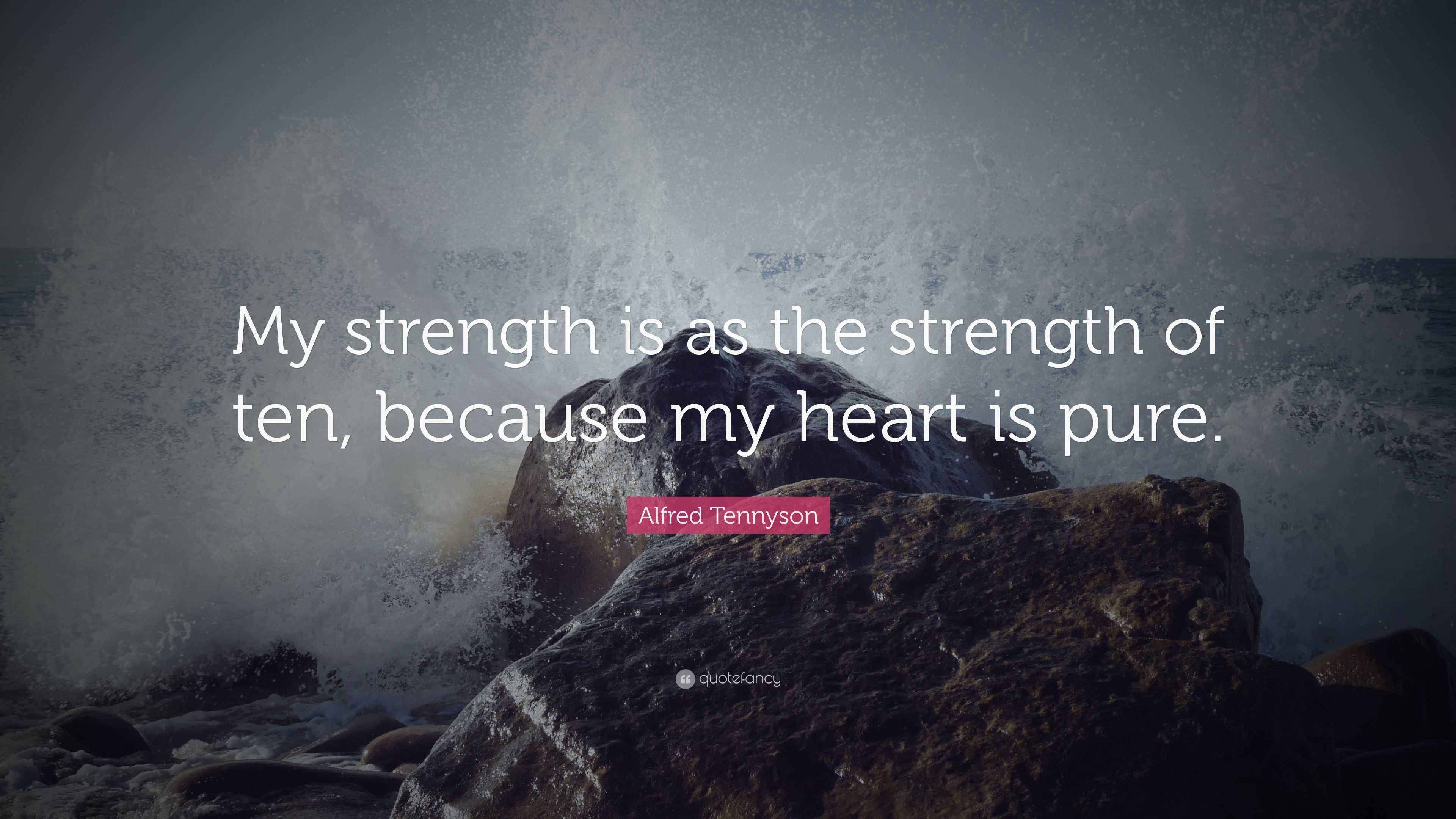Alfred Tennyson Quote “My strength is as the strength of ten, because
