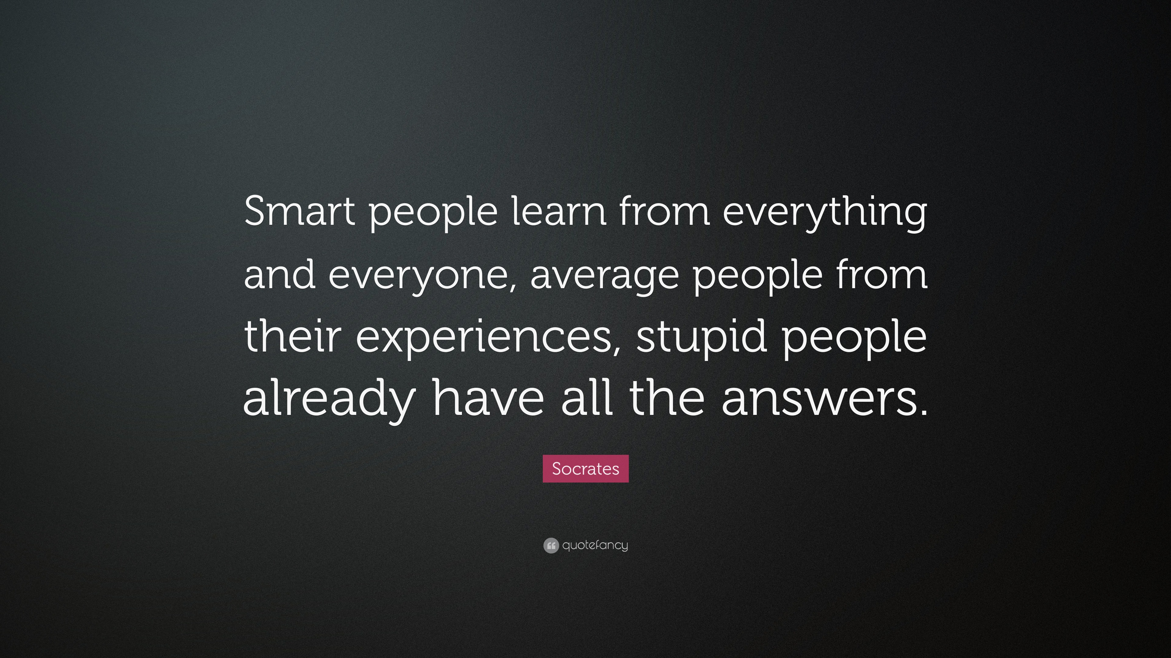 Socrates Quote: “Smart people learn from everything and everyone ...