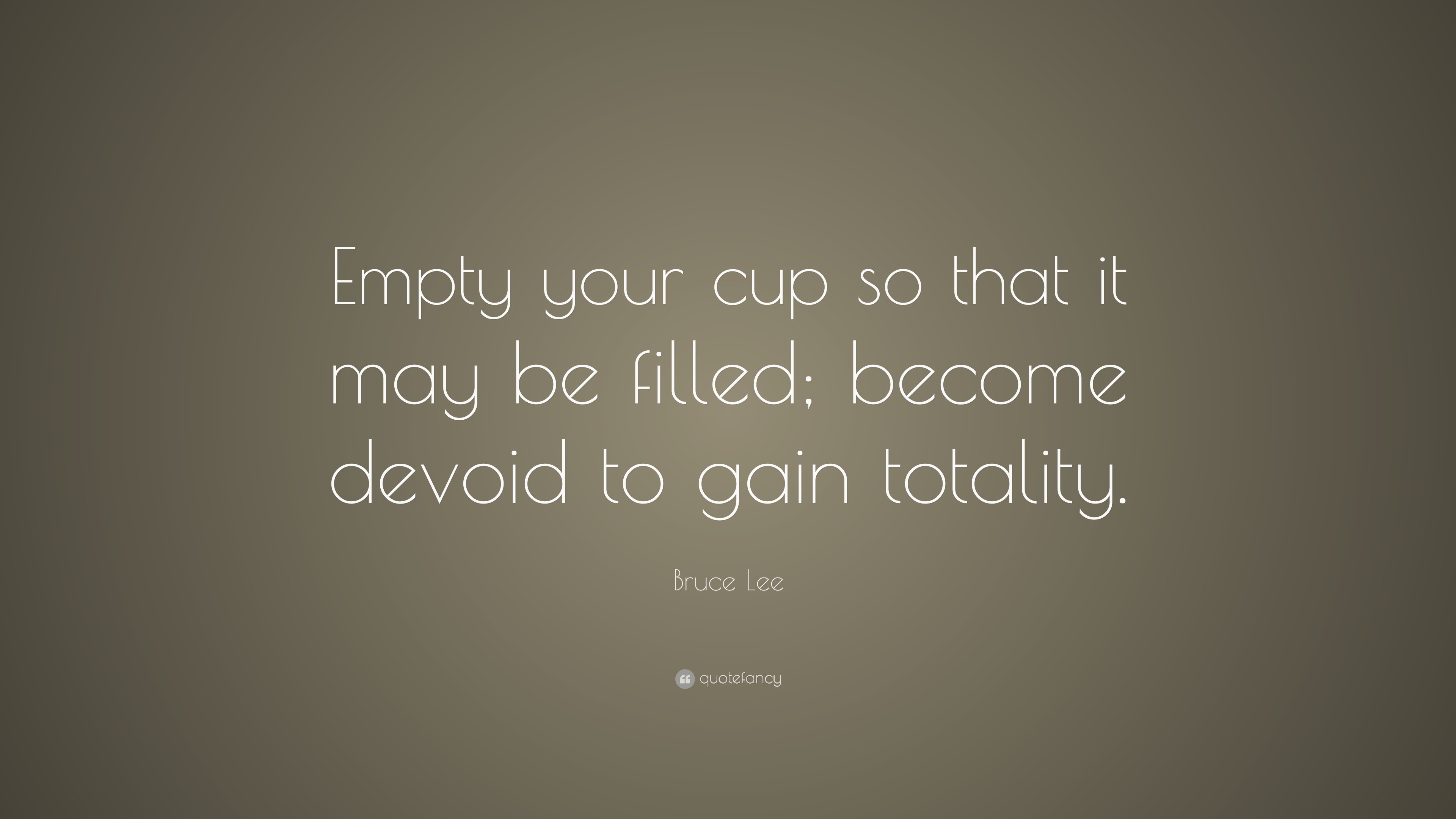 Bruce Lee Quote “Empty your cup so that it may be filled;
