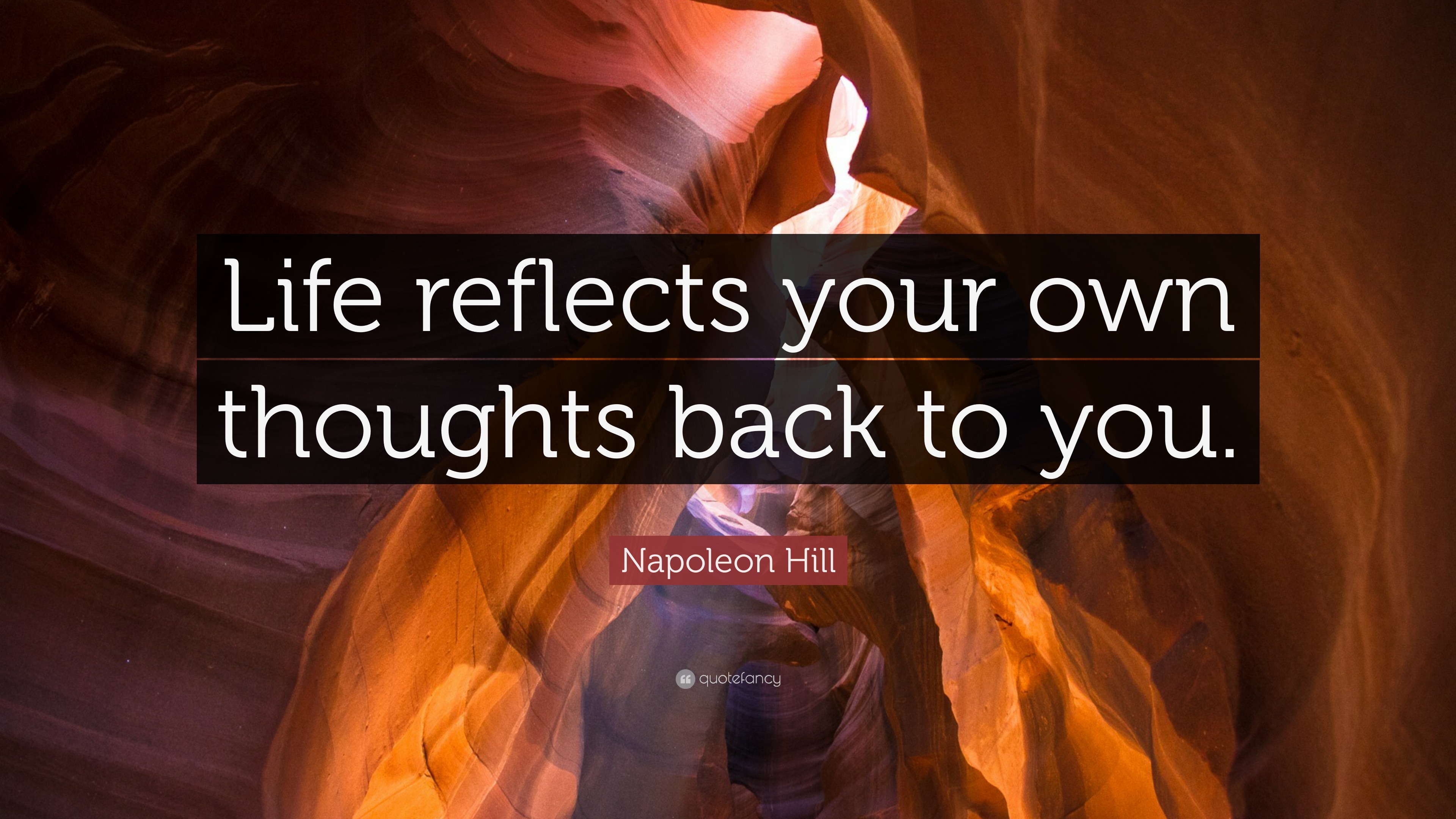 Napoleon Hill Quote: “Life reflects your own thoughts back to you.”