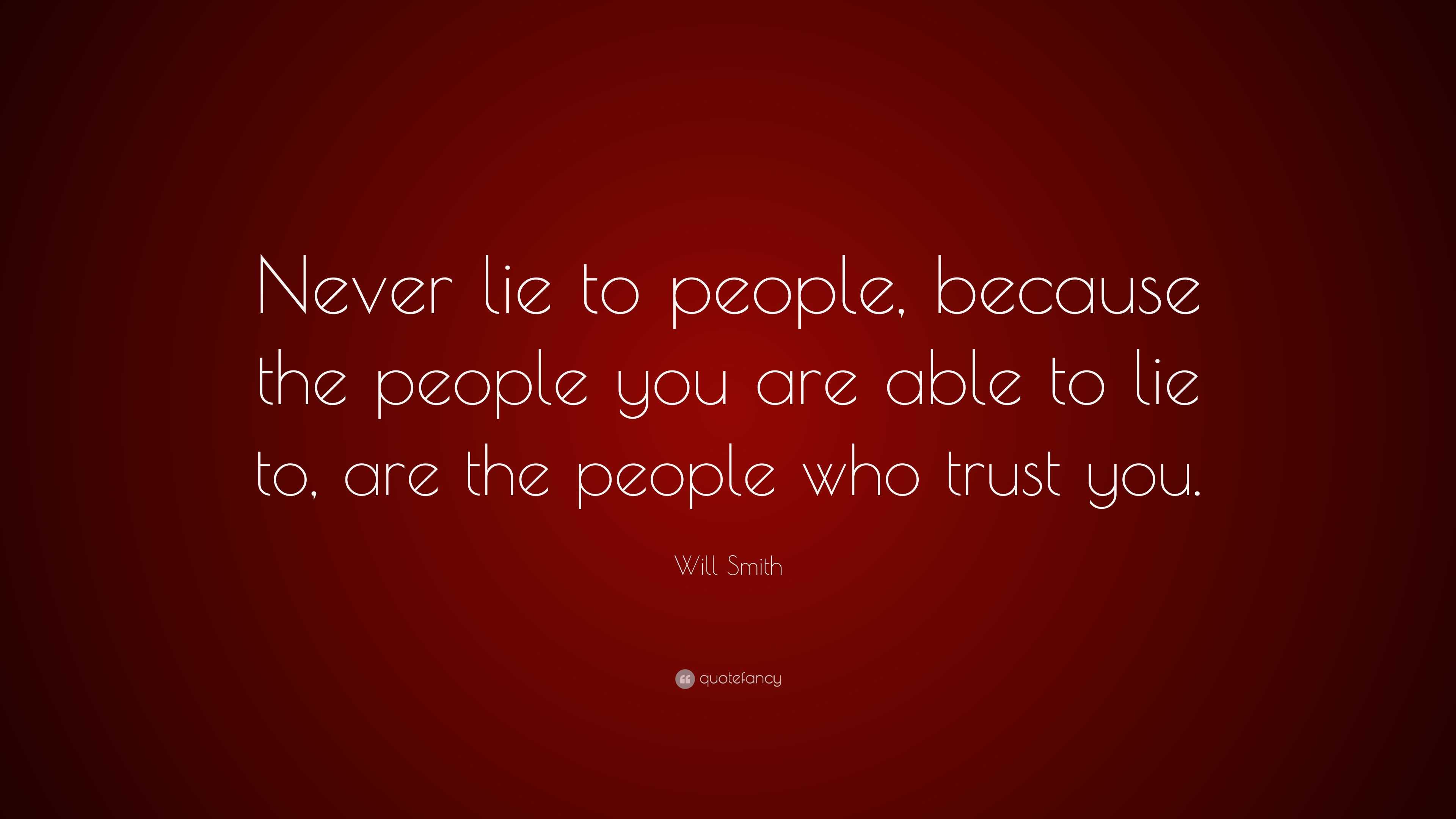 Will Smith Quote: “Never lie to people, because the people you are able ...