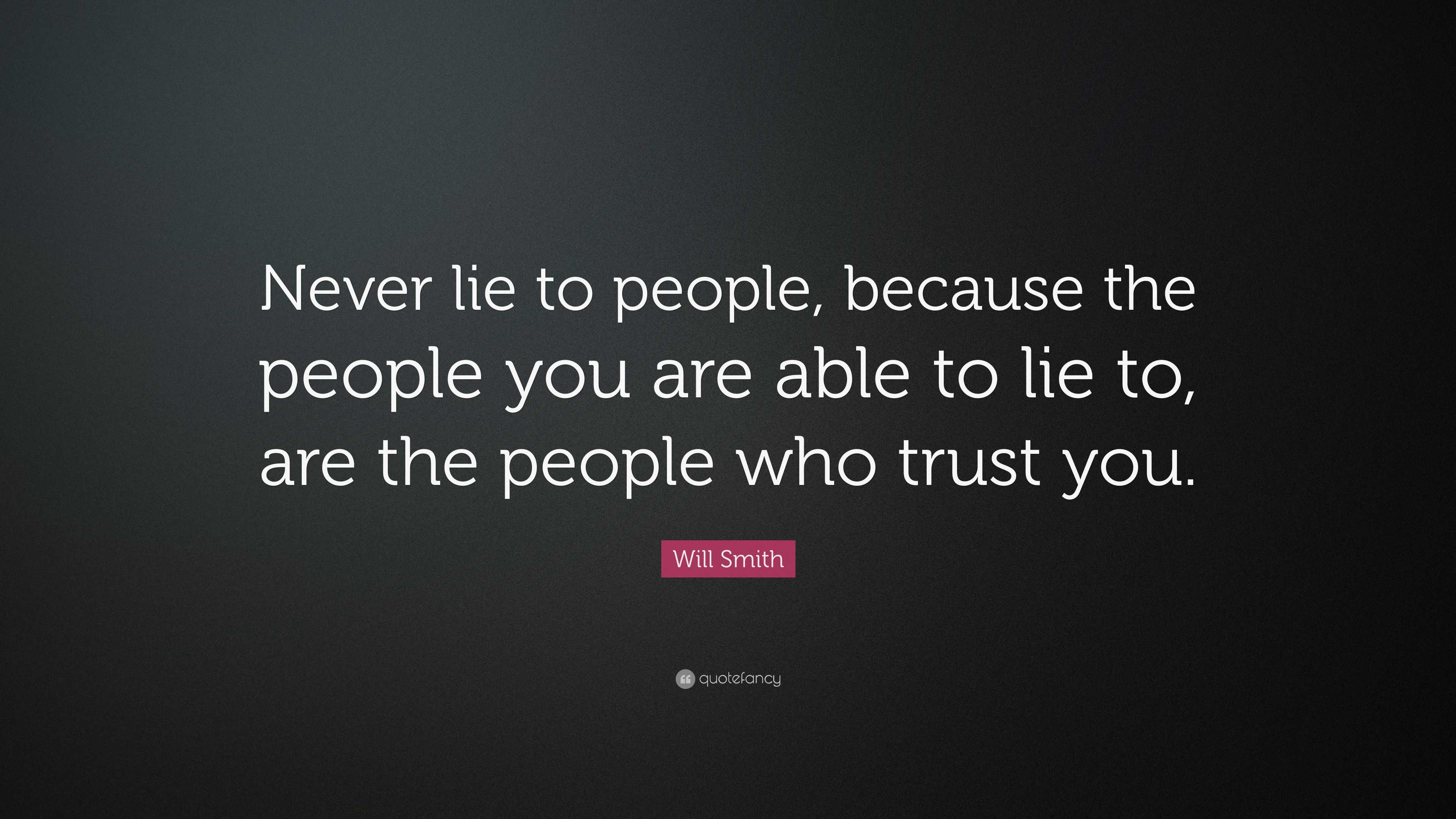 Will Smith Quote: “Never lie to people, because the people you are able ...