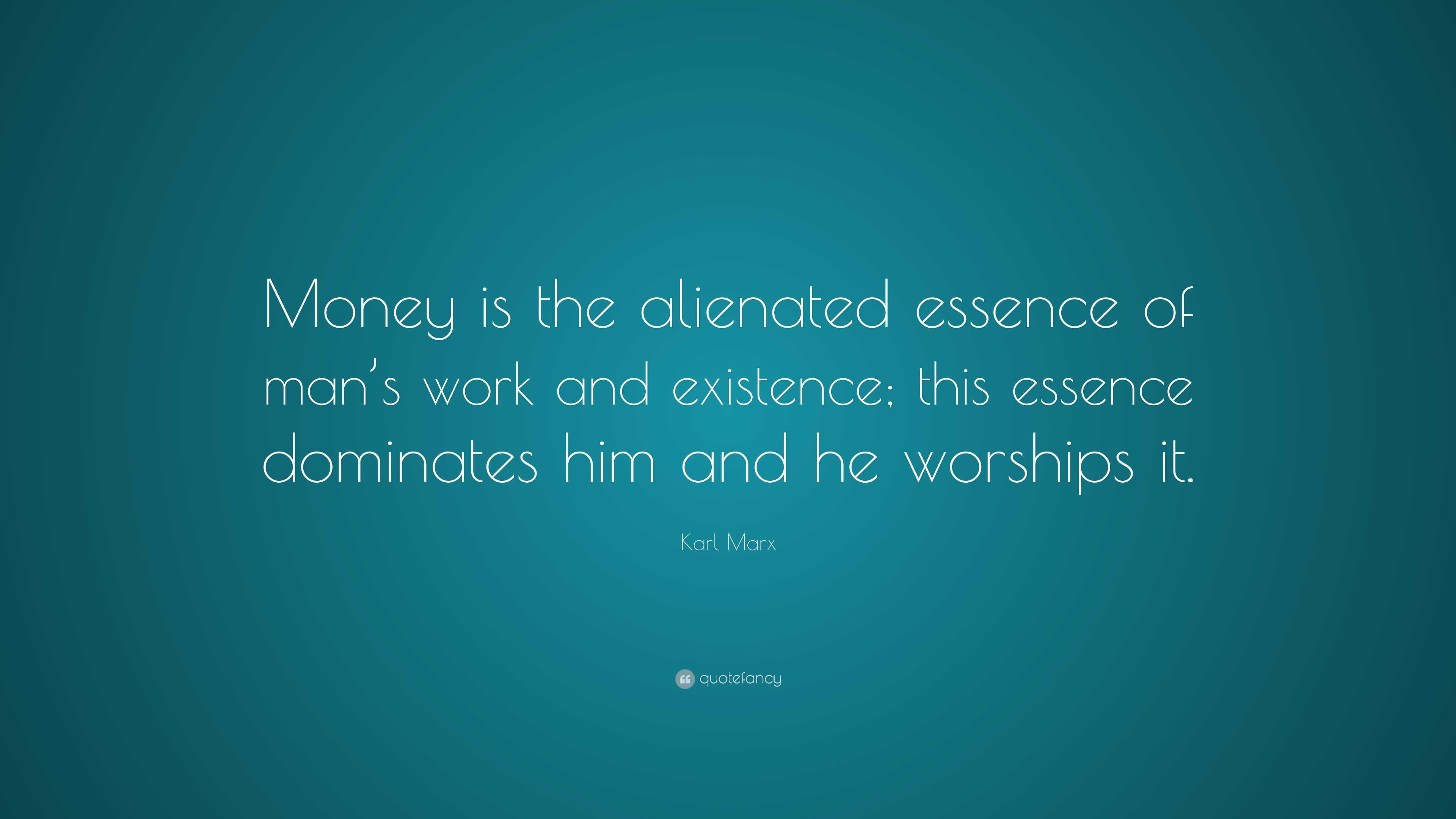 Karl Marx Quote: “Money is the alienated essence of man’s work and ...