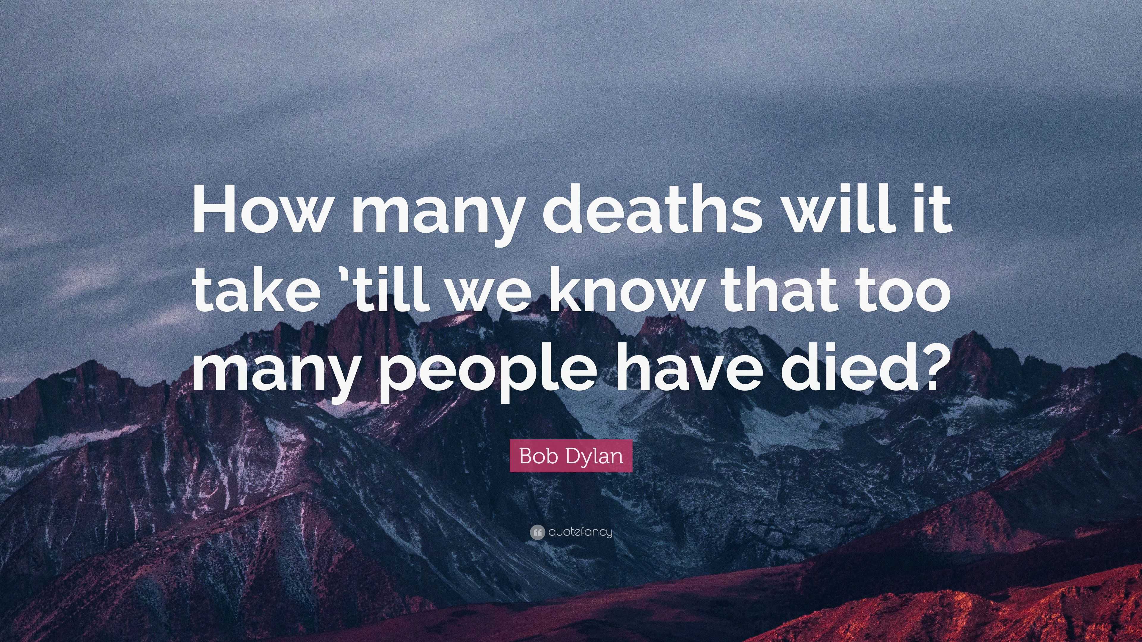 Bob Dylan Quote: “How many deaths will it take ’till we know that too ...