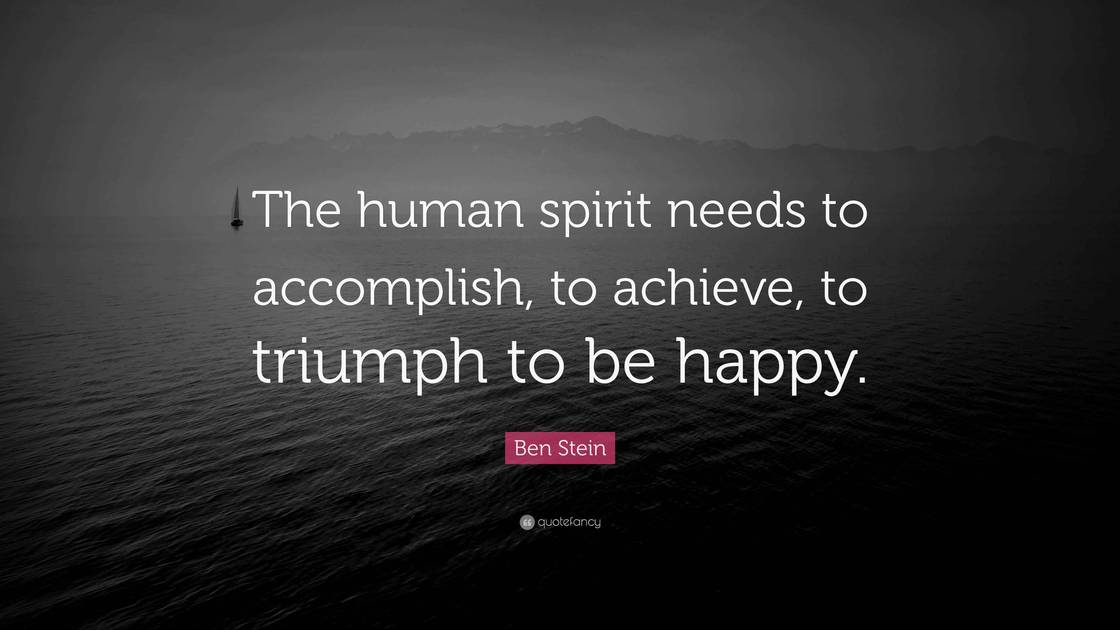 Ben Stein Quote: “The human spirit needs to accomplish, to achieve, to ...