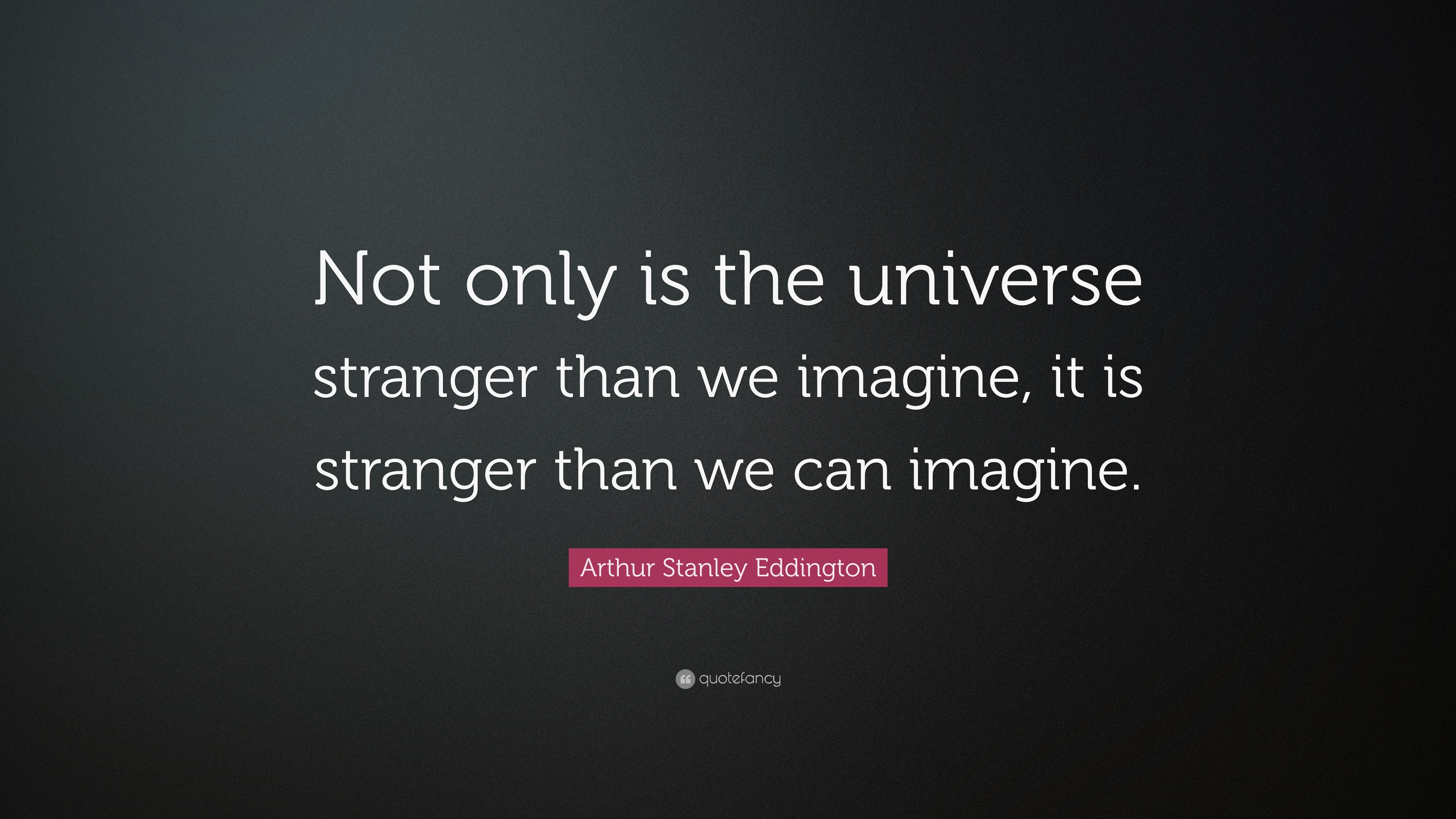 Arthur Stanley Eddington Quote: “Not only is the universe stranger than ...