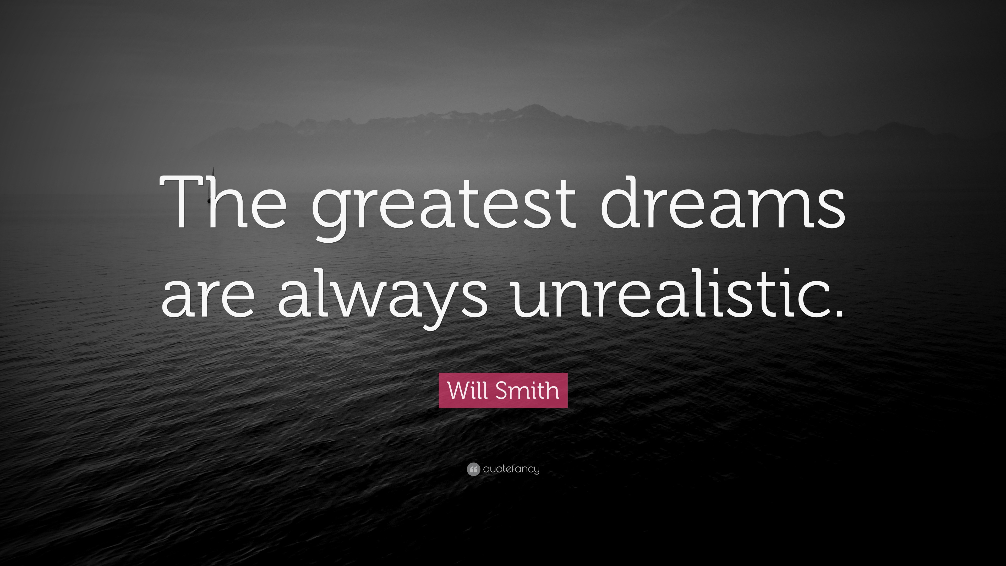 Will Smith Quote: “The greatest dreams are always unrealistic.”