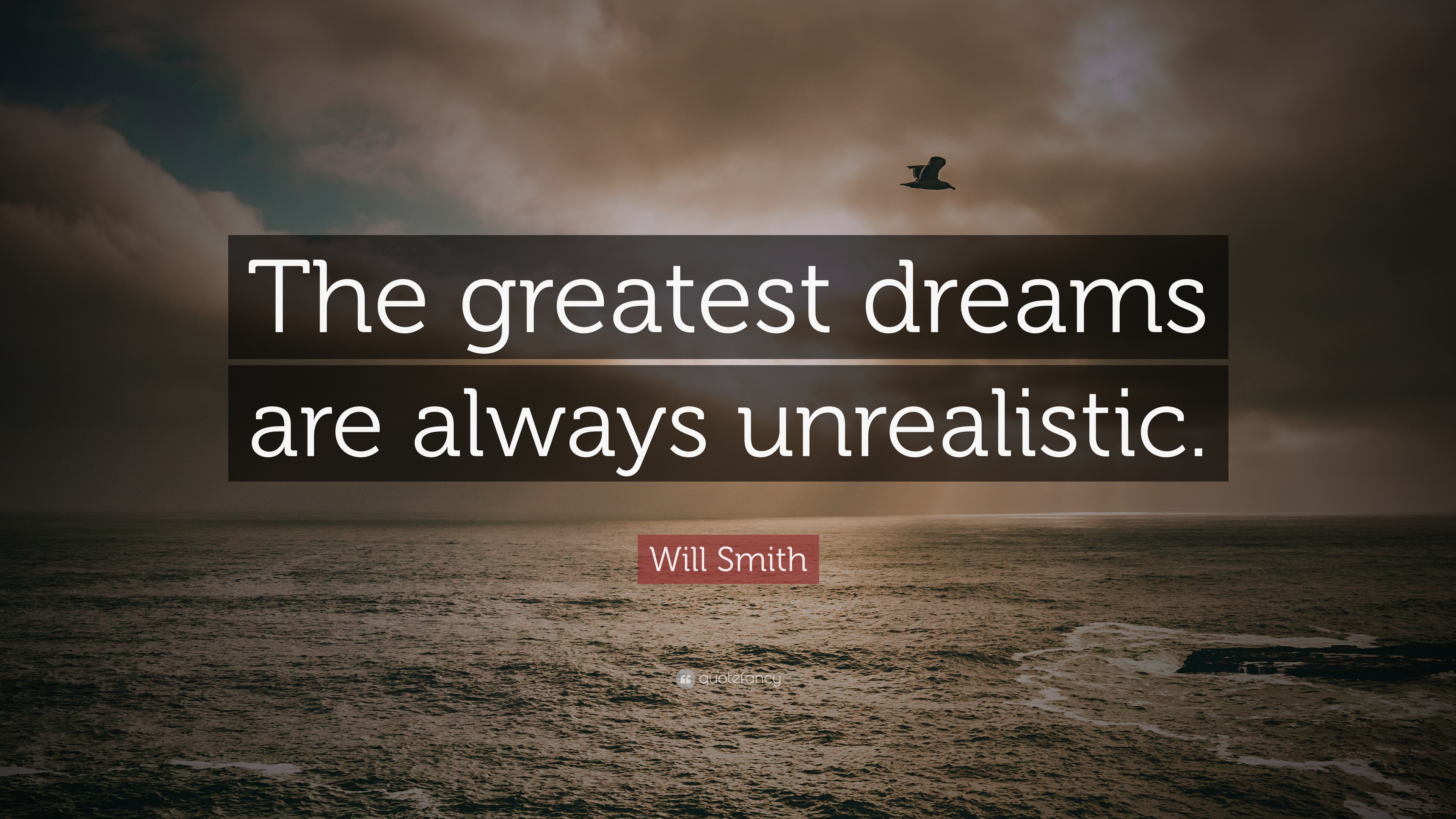 Will Smith Quote: “The greatest dreams are always unrealistic.”