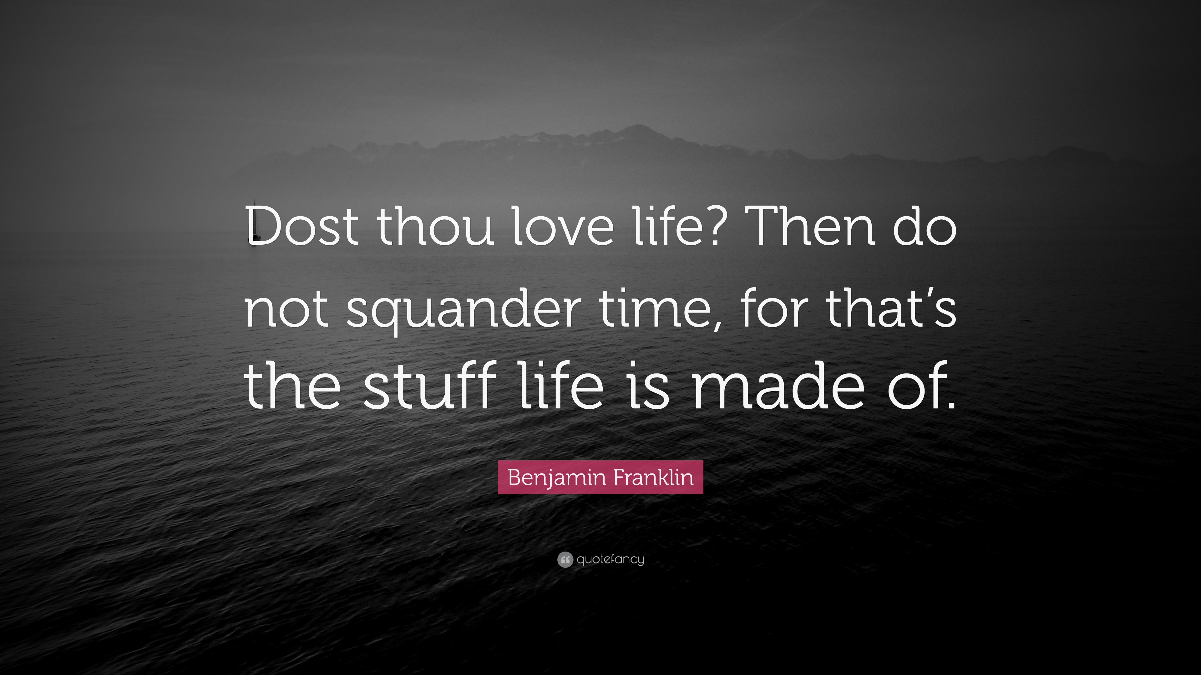 Benjamin Franklin Quote “Dost thou love life? Then do not squander