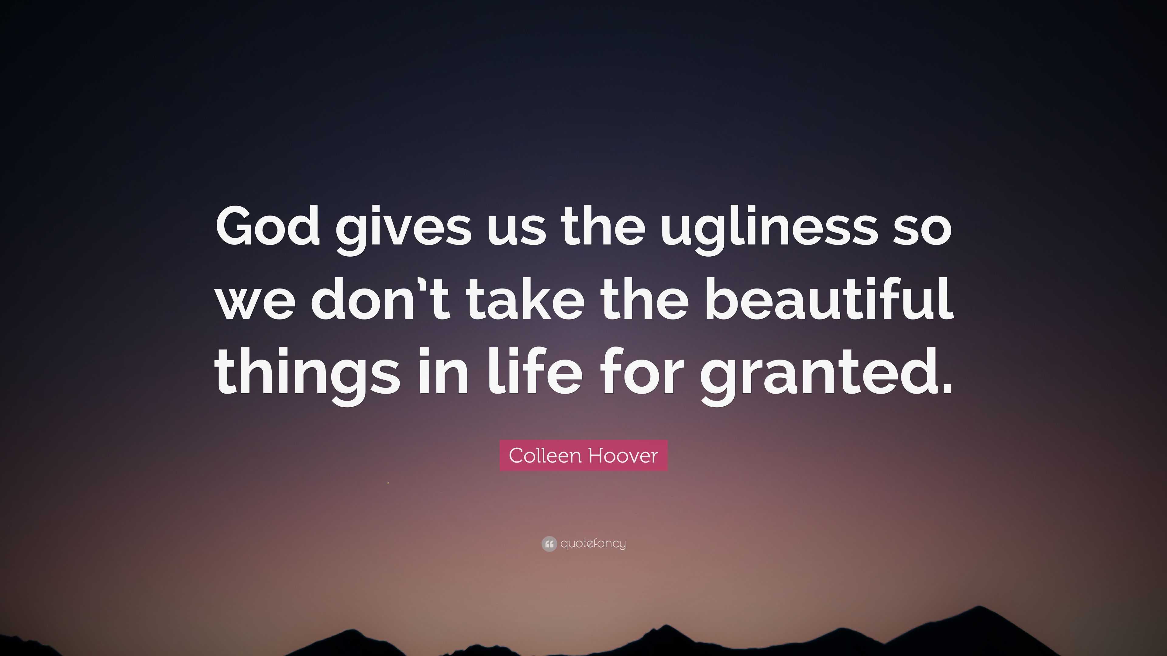 Colleen Hoover Quote “God gives us the ugliness so we don t take
