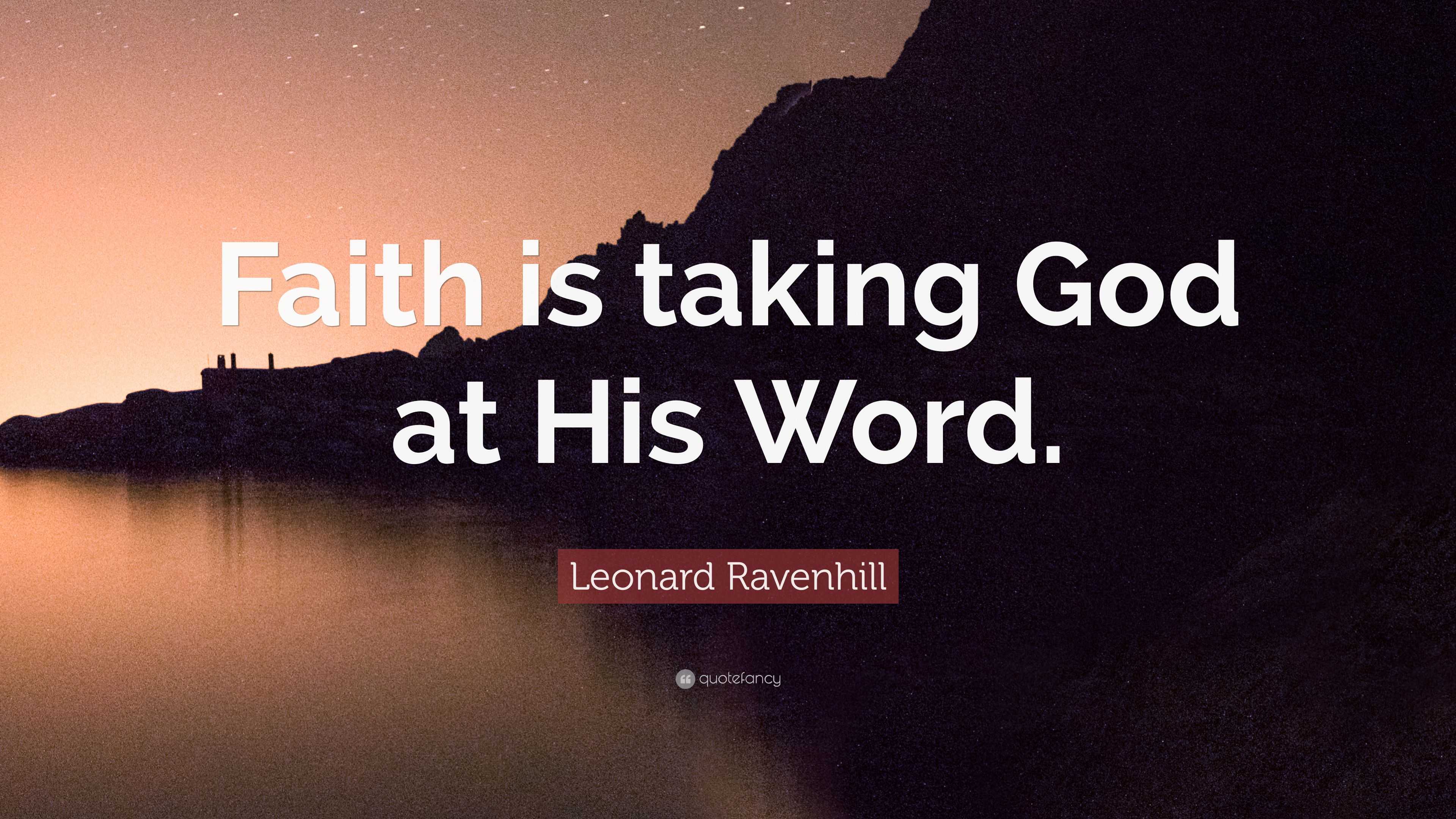 Leonard Ravenhill Quote: “Faith is taking God at His Word.”