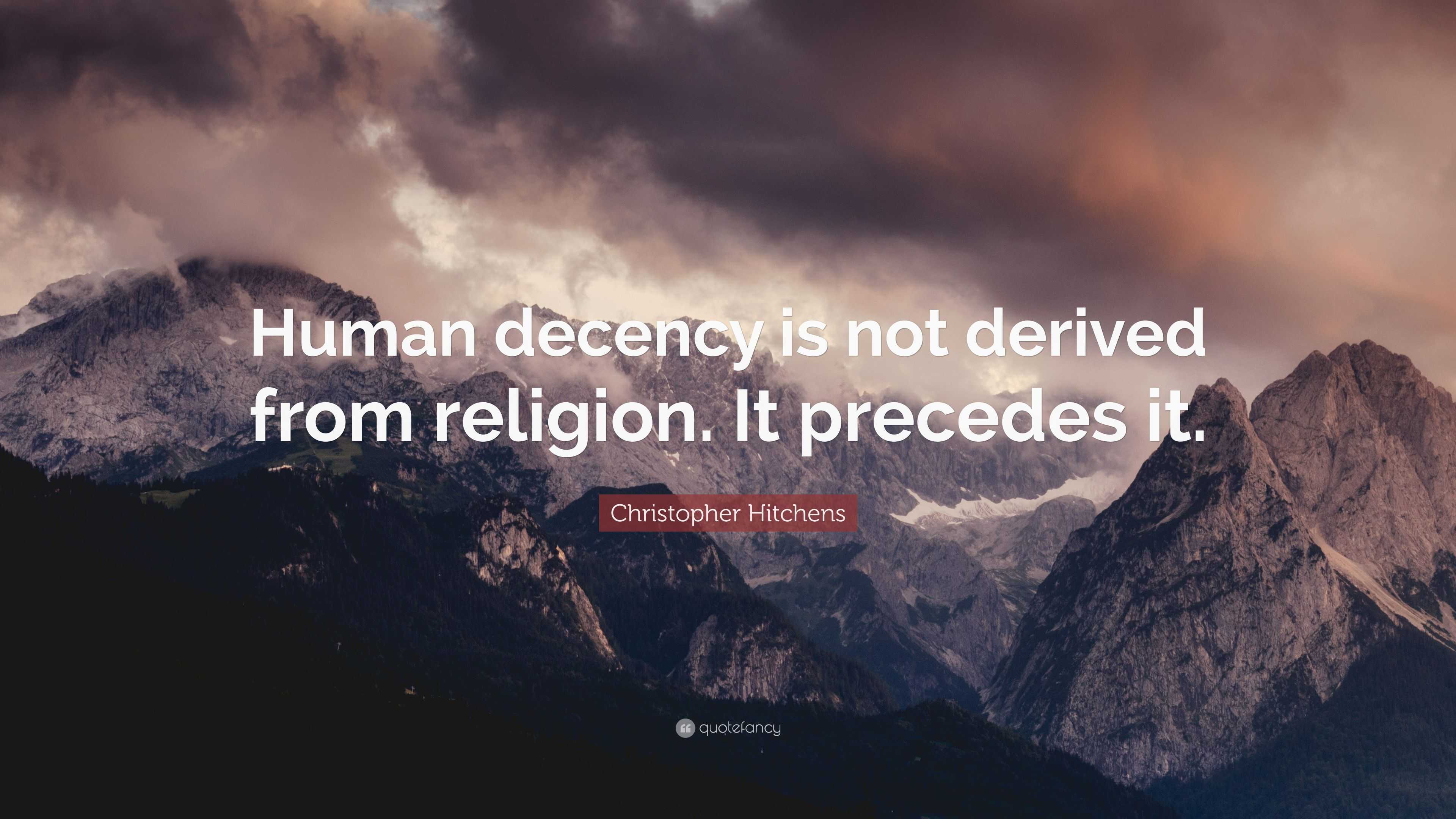 Christopher Hitchens Quote: “Human decency is not derived from religion