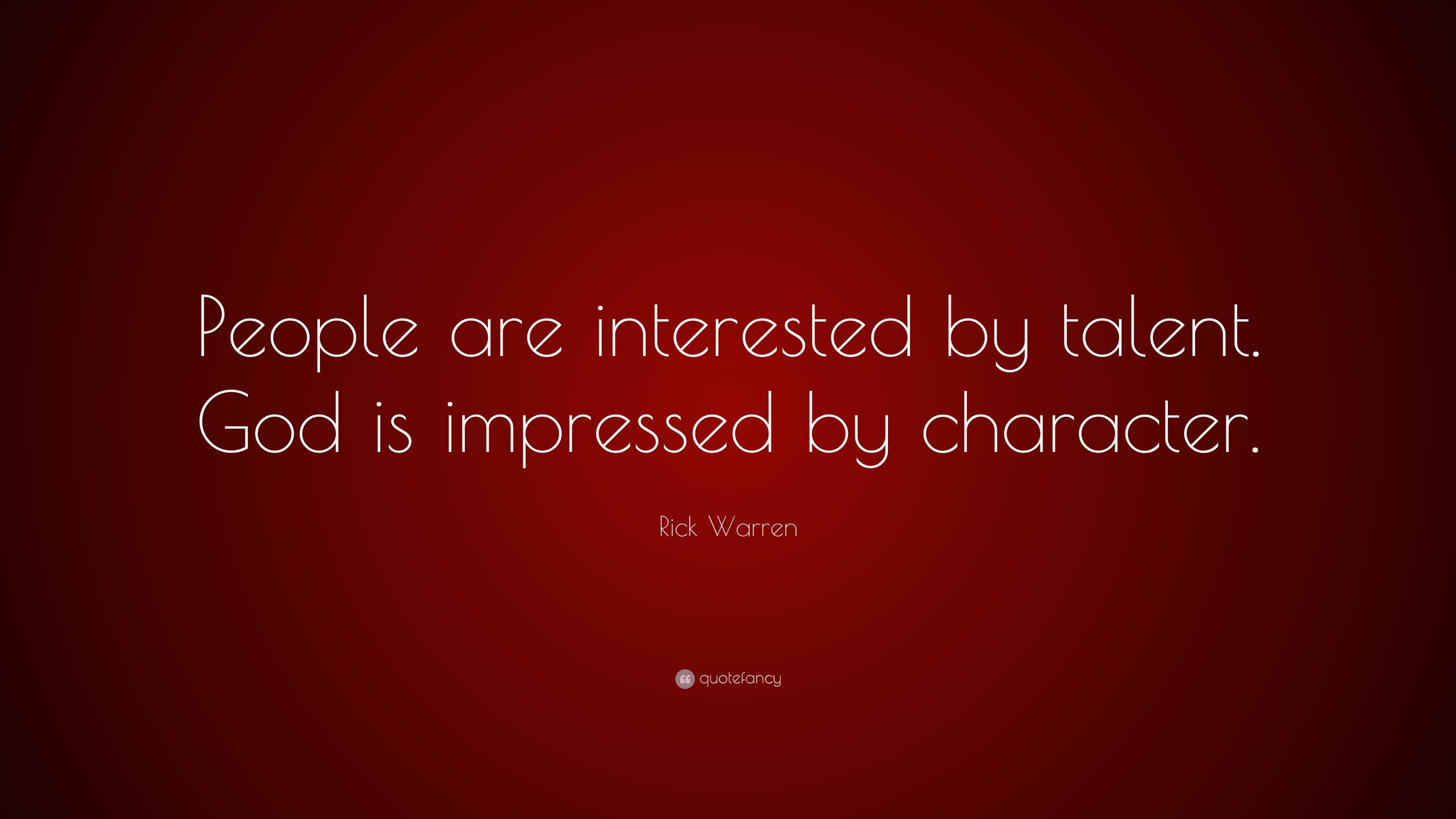 Rick Warren Quote: “People are interested by talent. God is impressed ...