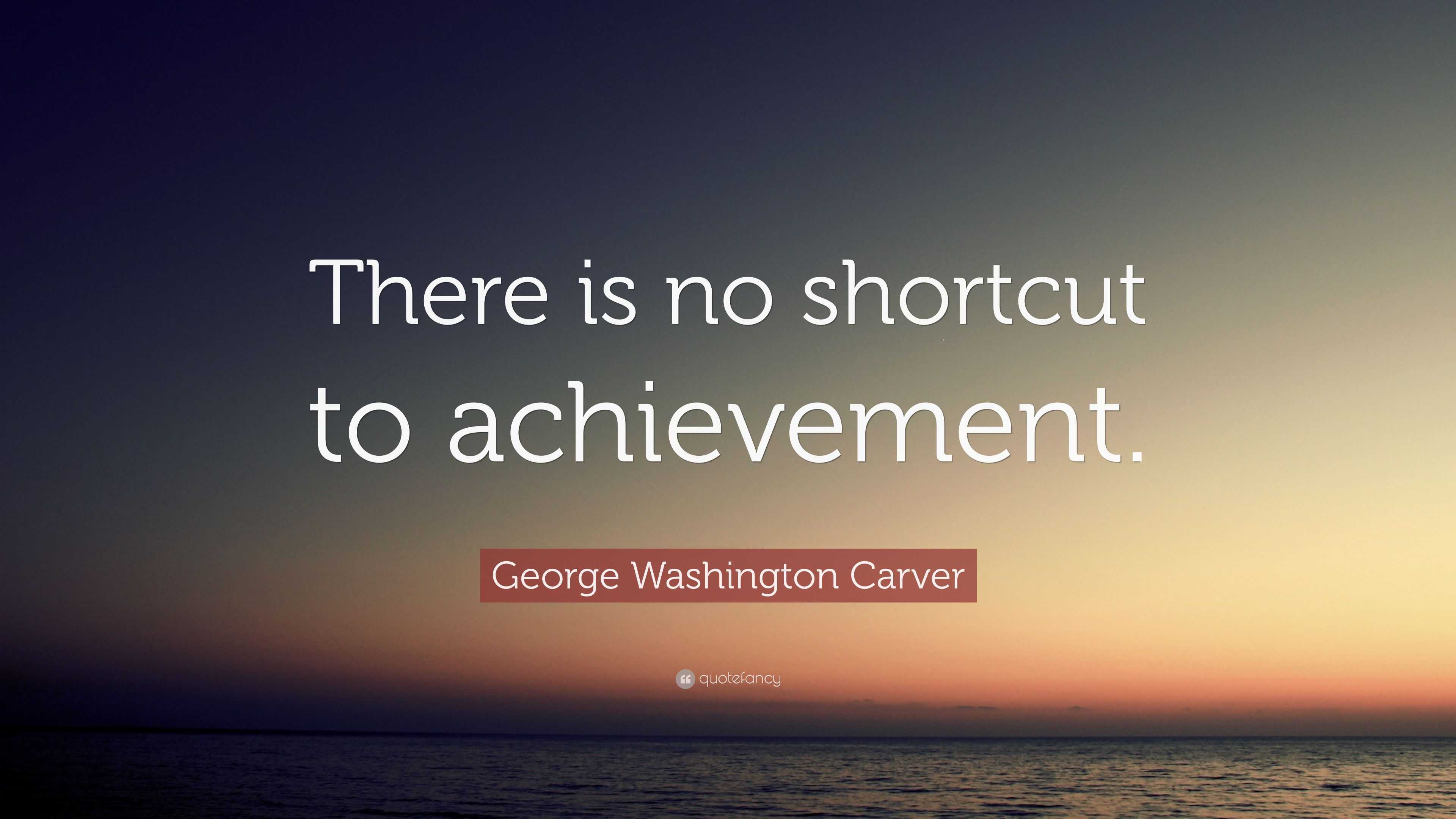 George Washington Carver Quote: “There is no shortcut to achievement