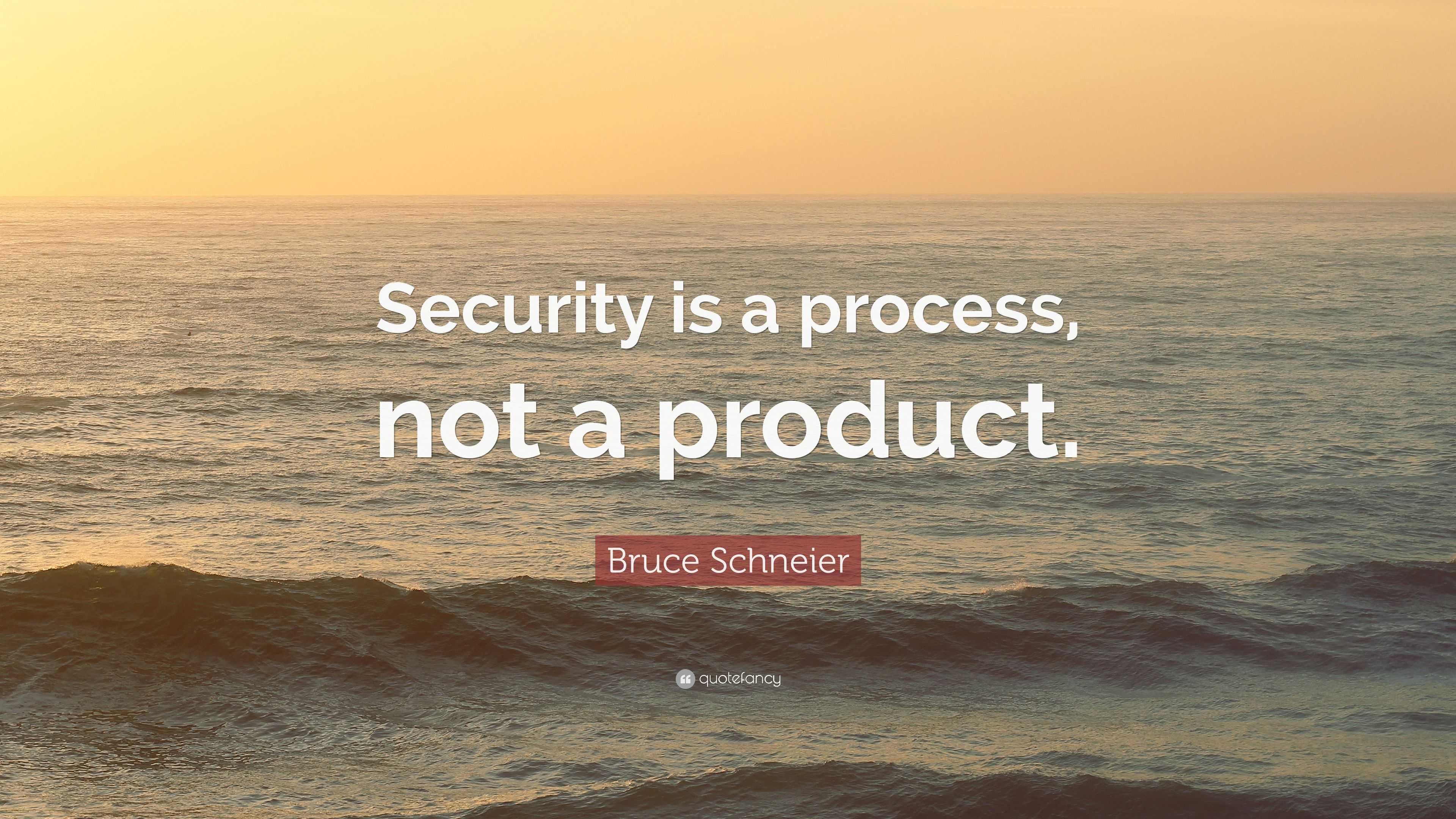 Bruce Schneier Quote: “Security Is A Process, Not A Product.”