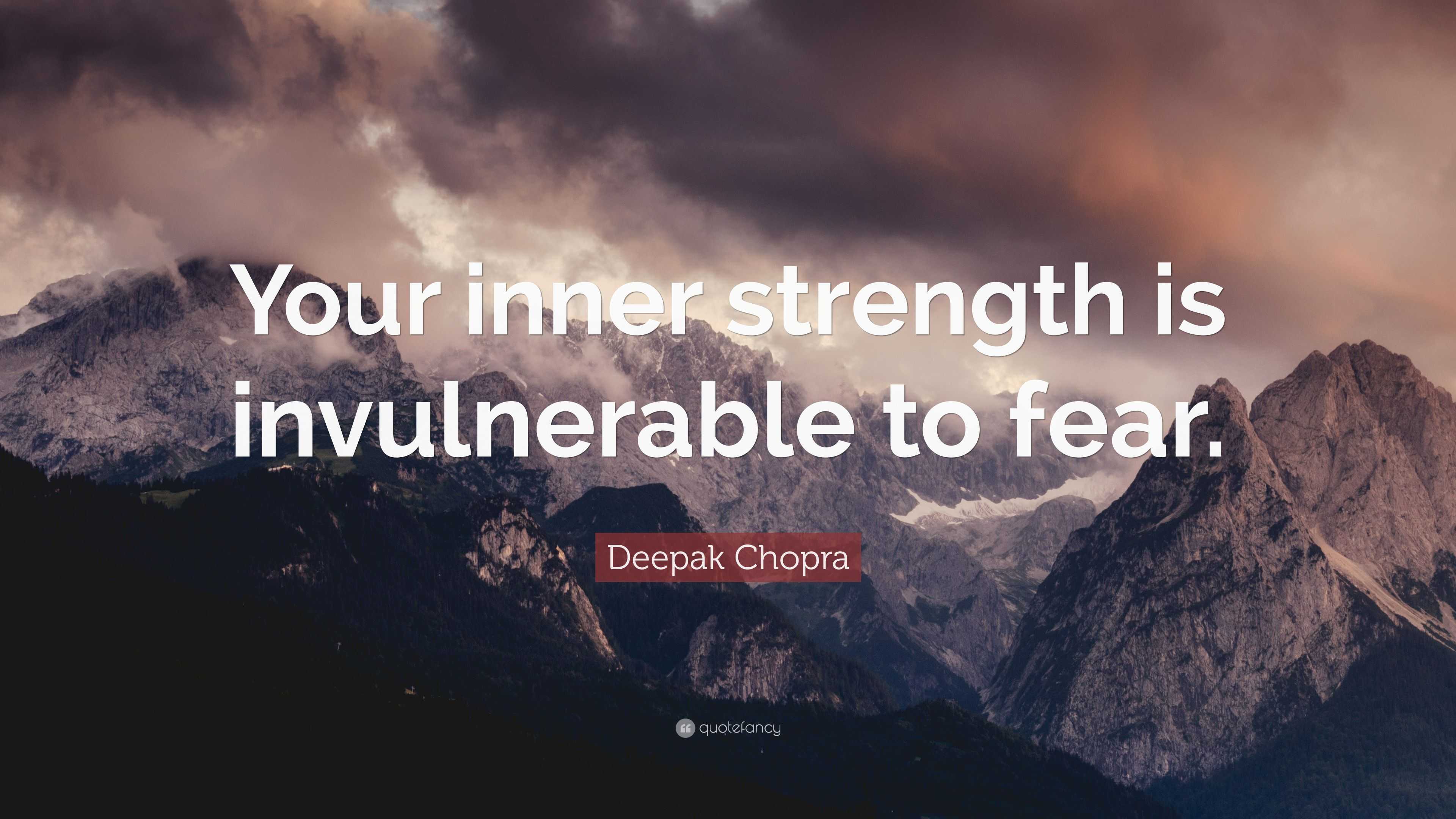 Deepak Chopra Quote: “Your inner strength is invulnerable to fear.”