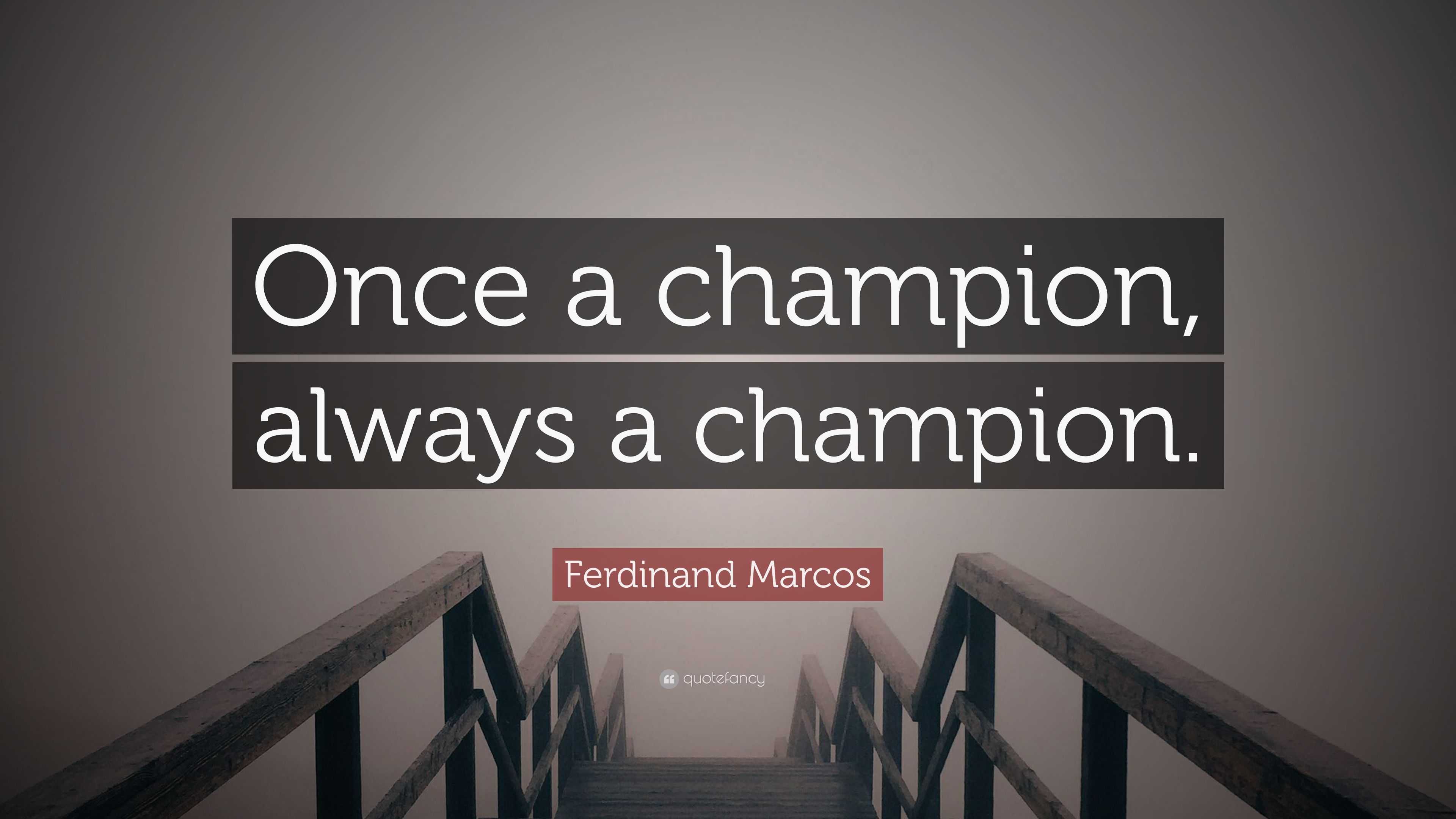 Ferdinand Marcos Quote: “Once a champion, always a champion.”