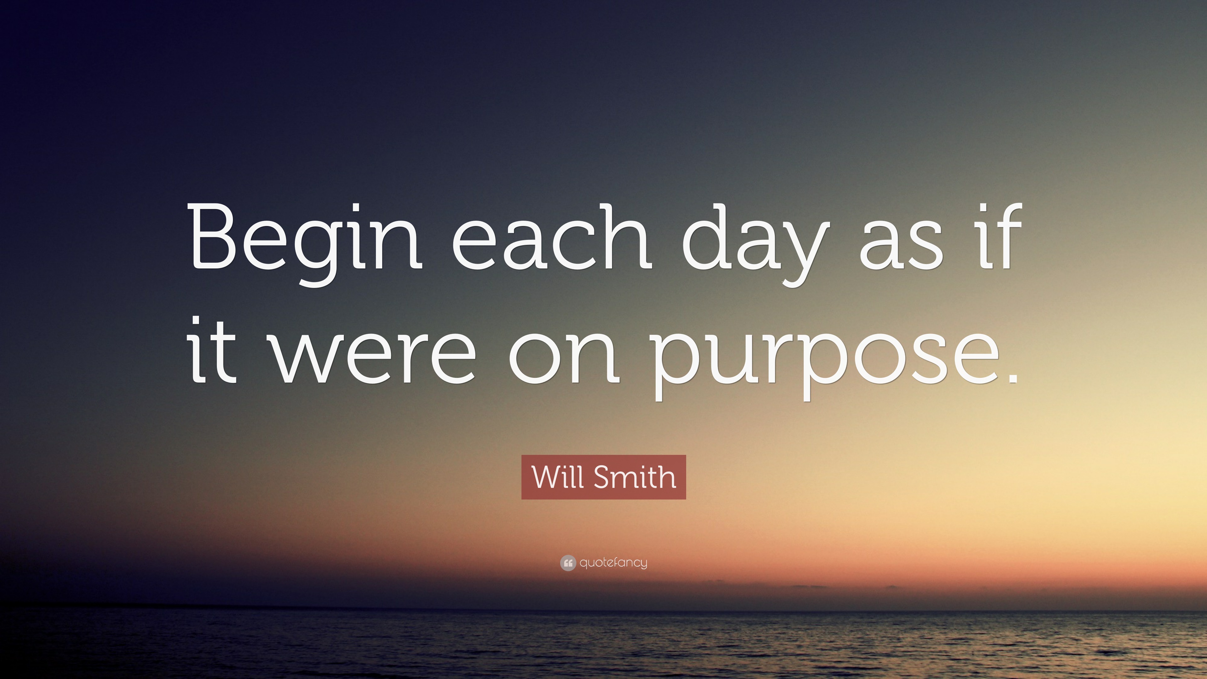 Will Smith Quote: “Begin each day as if it were on purpose.”