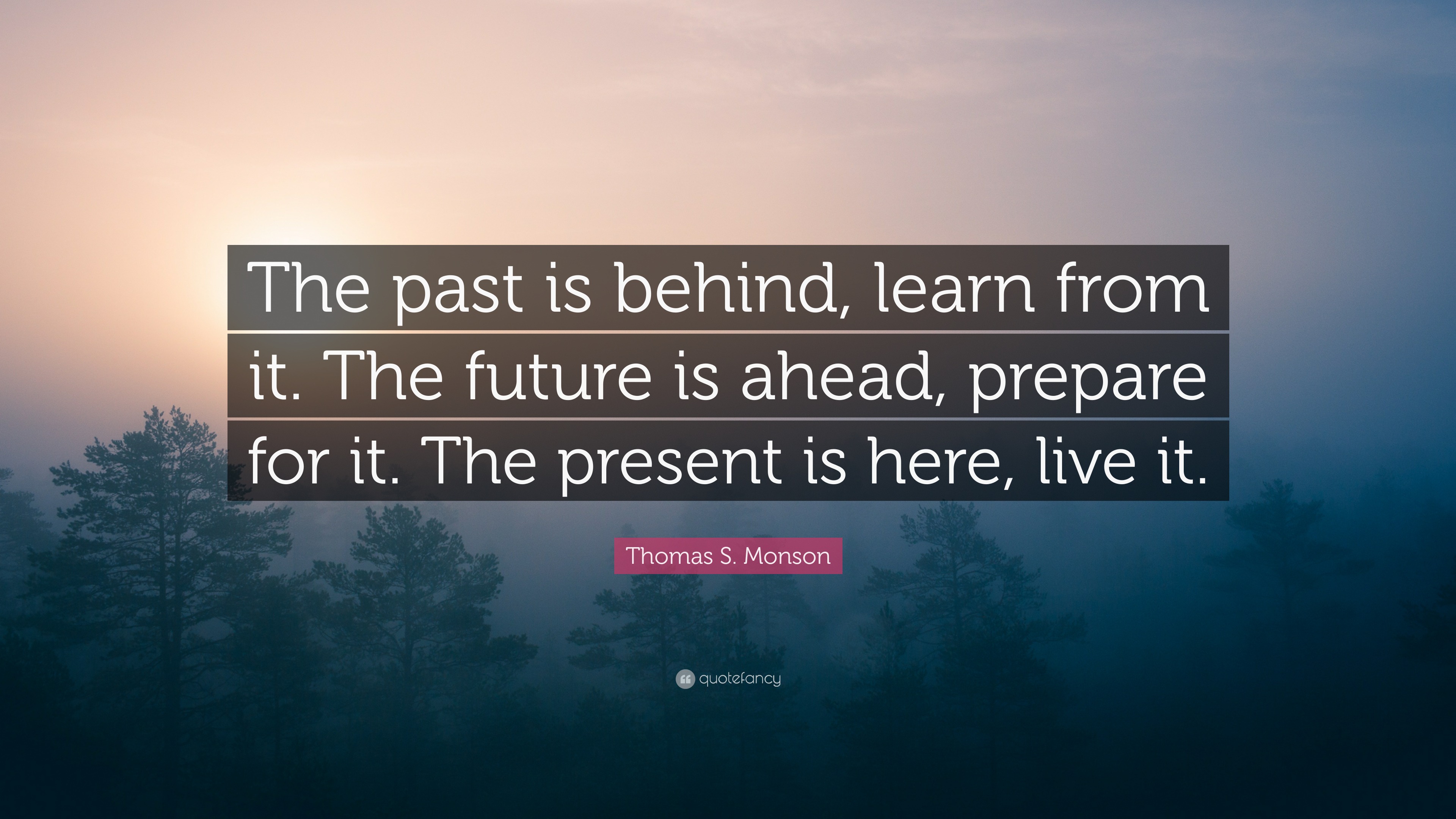 Thomas S. Monson Quote: “The past is behind, learn from it. The future ...