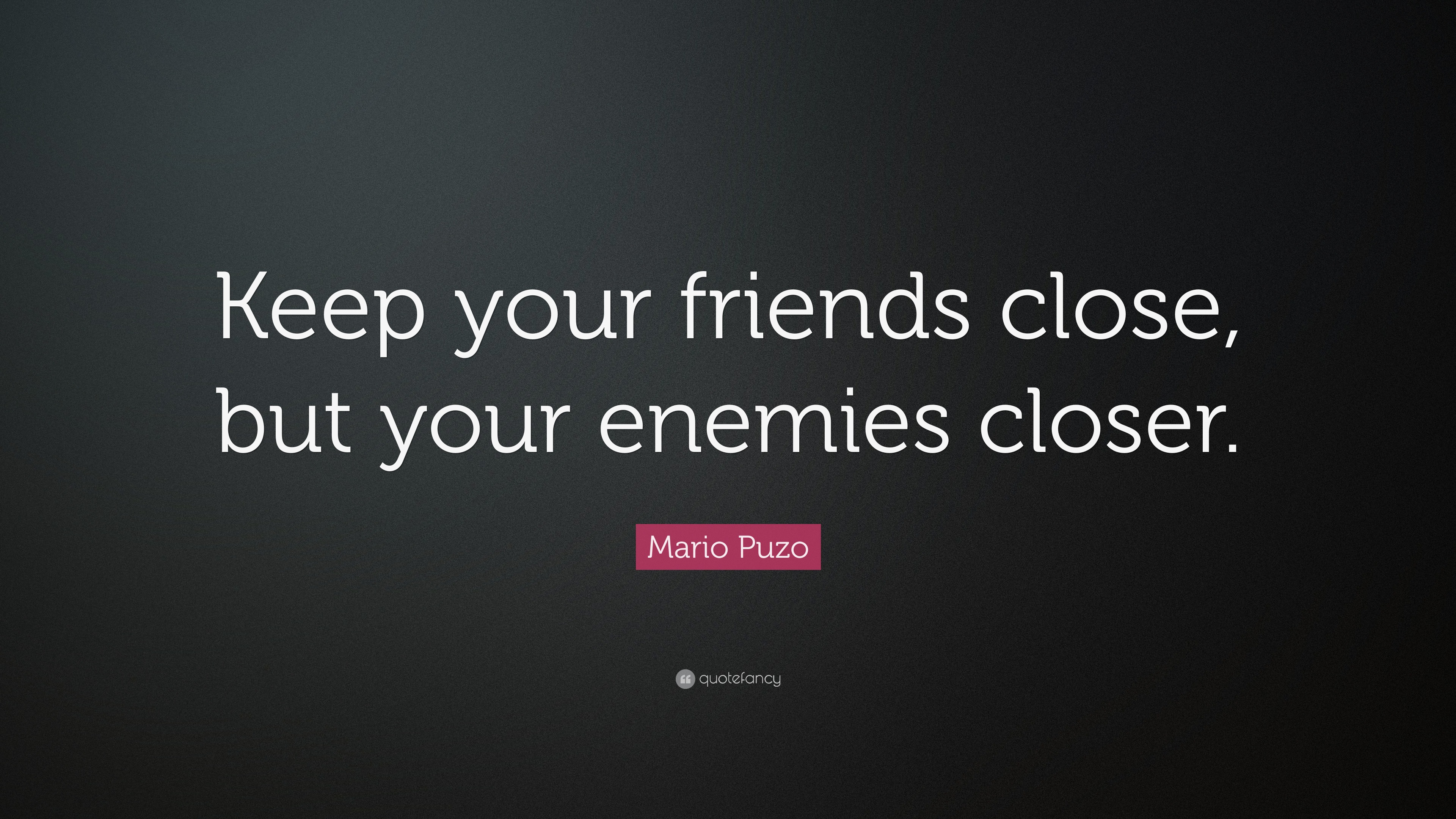 Mario Puzo Quote: “Keep your friends close, but your enemies closer