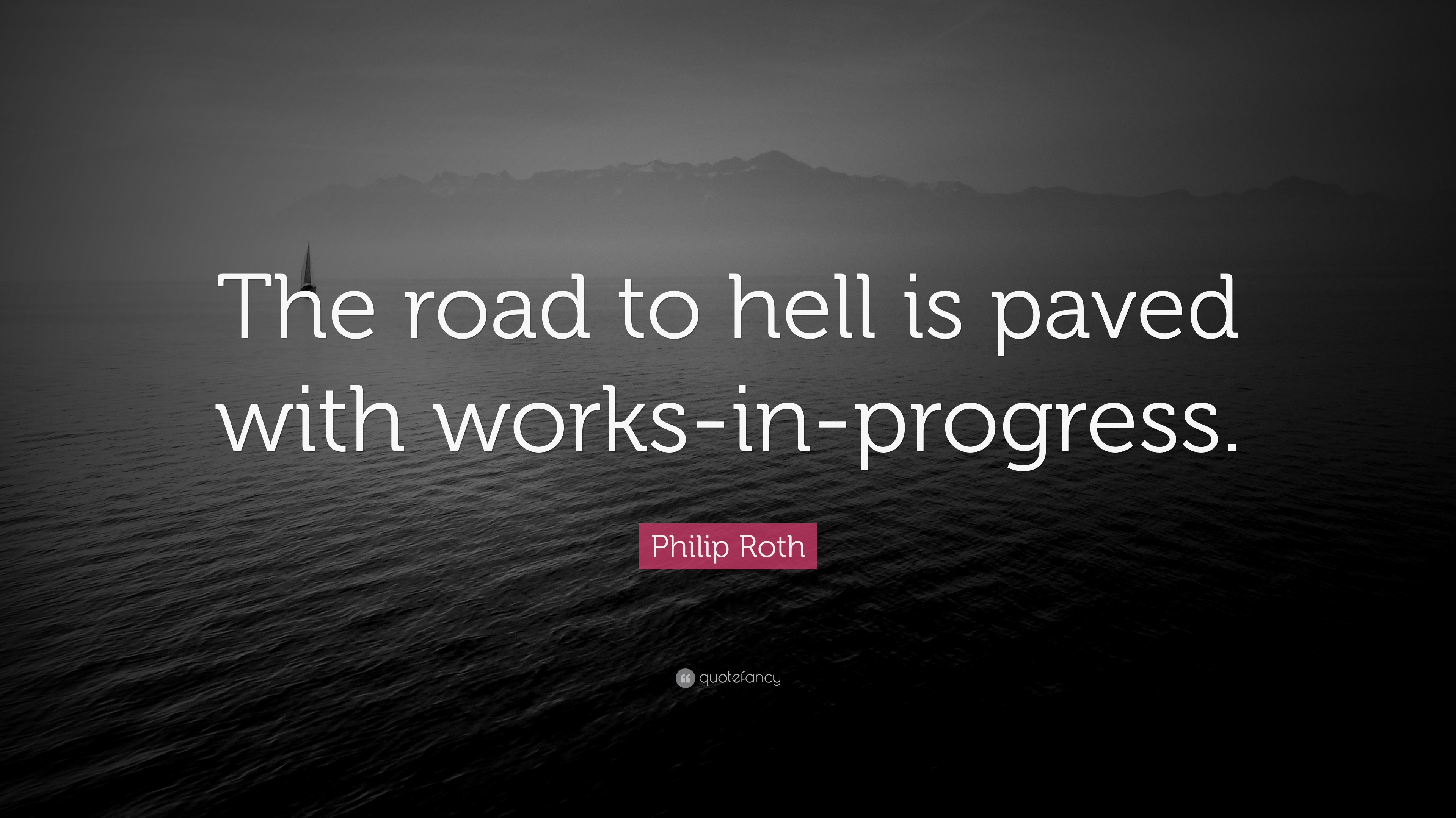 Philip Roth Quote The Road To Hell Is Paved With Works In Images, Photos, Reviews