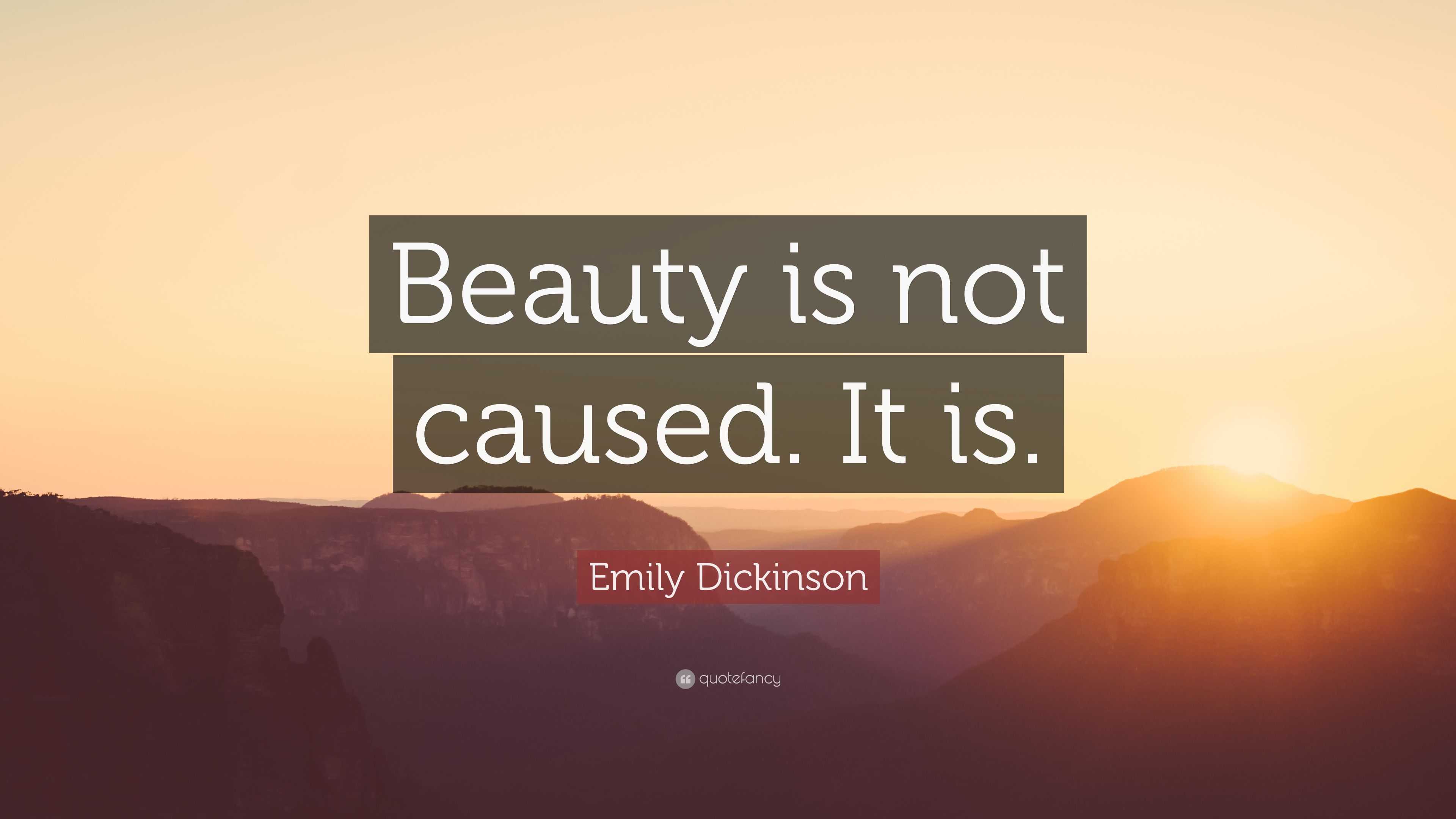 Emily Dickinson Quote: “Beauty is not caused. It is.”